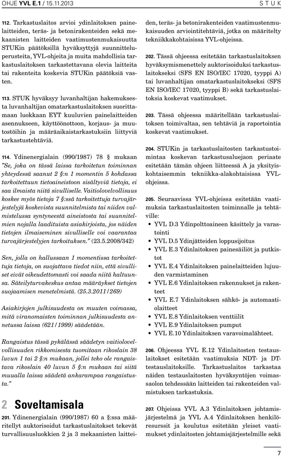 ja muita mahdollisia tarkastuslaitoksen tarkastettavana olevia laitteita tai rakenteita koskevia STUKin päätöksiä vasten. 113.