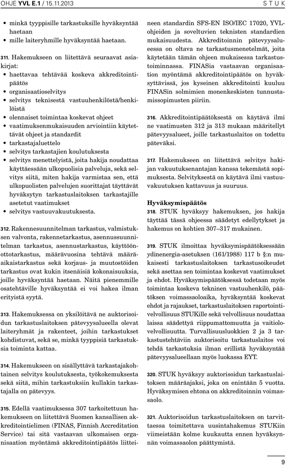 ohjeet vaatimuksenmukaisuuden arviointiin käytettävät ohjeet ja standardit tarkastajaluettelo selvitys tarkastajien koulutuksesta selvitys menettelyistä, joita hakija noudattaa käyttäessään