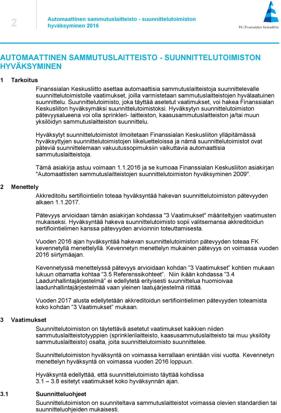 Suunnittelutoimisto, joka täyttää asetetut vaatimukset, voi hakea Finanssialan Keskusliiton hyväksymäksi suunnittelutoimistoksi.