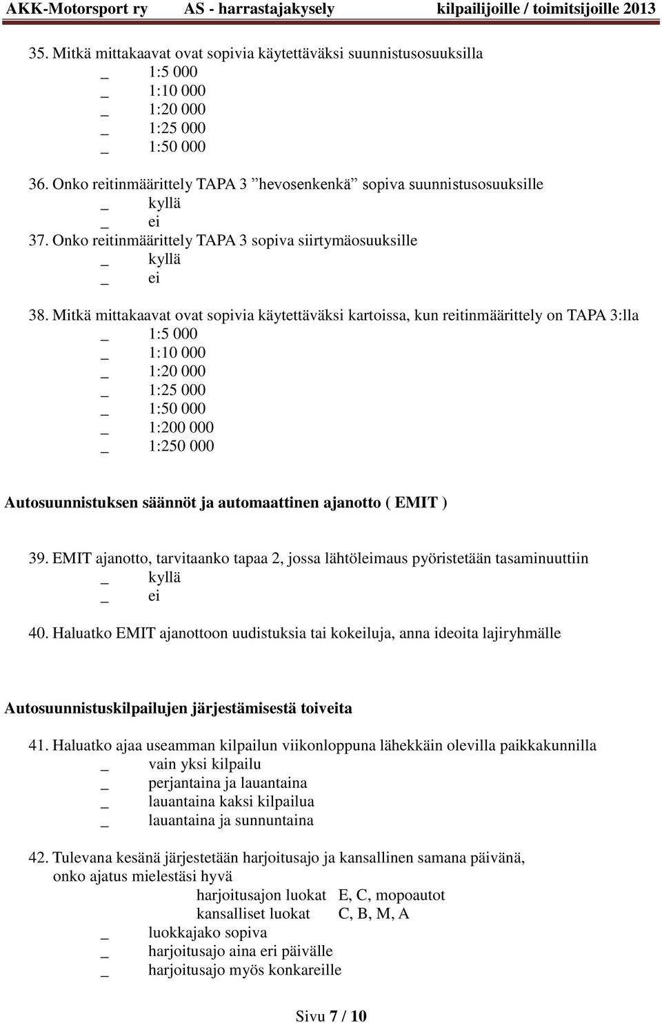 Mitkä mittakaavat ovat sopivia käytettäväksi kartoissa, kun reitinmäärittely on TAPA 3:lla :5 000 :10 000 :20 000 :25 000 :50 000 :200 000 :250 000 Autosuunnistuksen säännöt ja automaattinen ajanotto