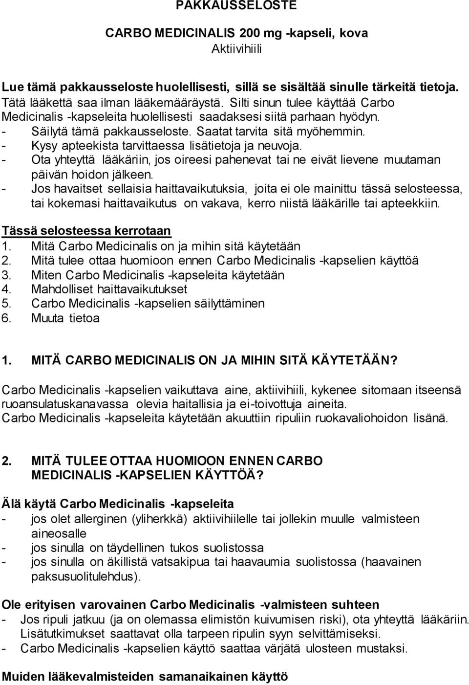 - Kysy apteekista tarvittaessa lisätietoja ja neuvoja. - Ota yhteyttä lääkäriin, jos oireesi pahenevat tai ne eivät lievene muutaman päivän hoidon jälkeen.