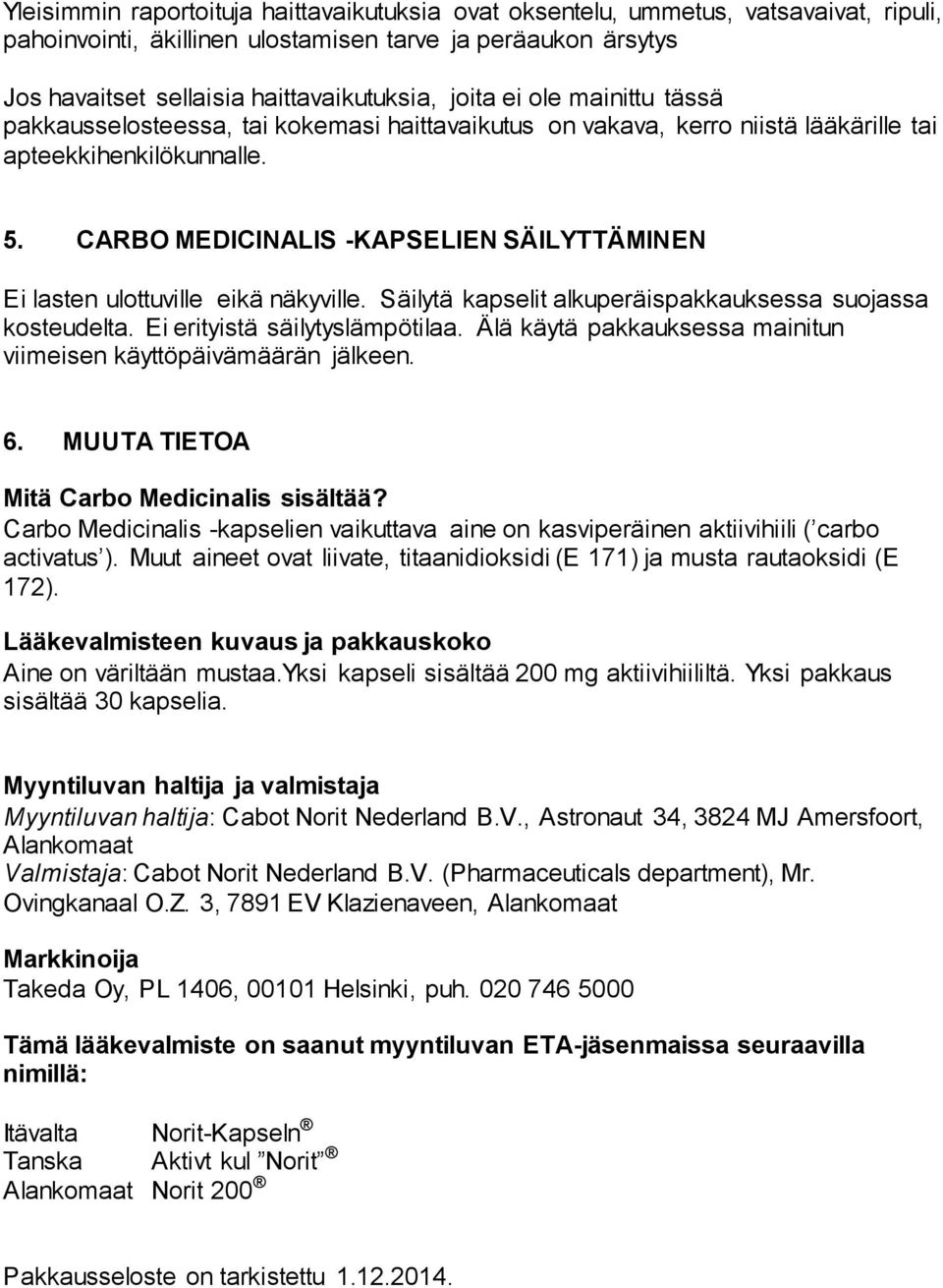 CARBO MEDICINALIS -KAPSELIEN SÄILYTTÄMINEN Ei lasten ulottuville eikä näkyville. Säilytä kapselit alkuperäispakkauksessa suojassa kosteudelta. Ei erityistä säilytyslämpötilaa.