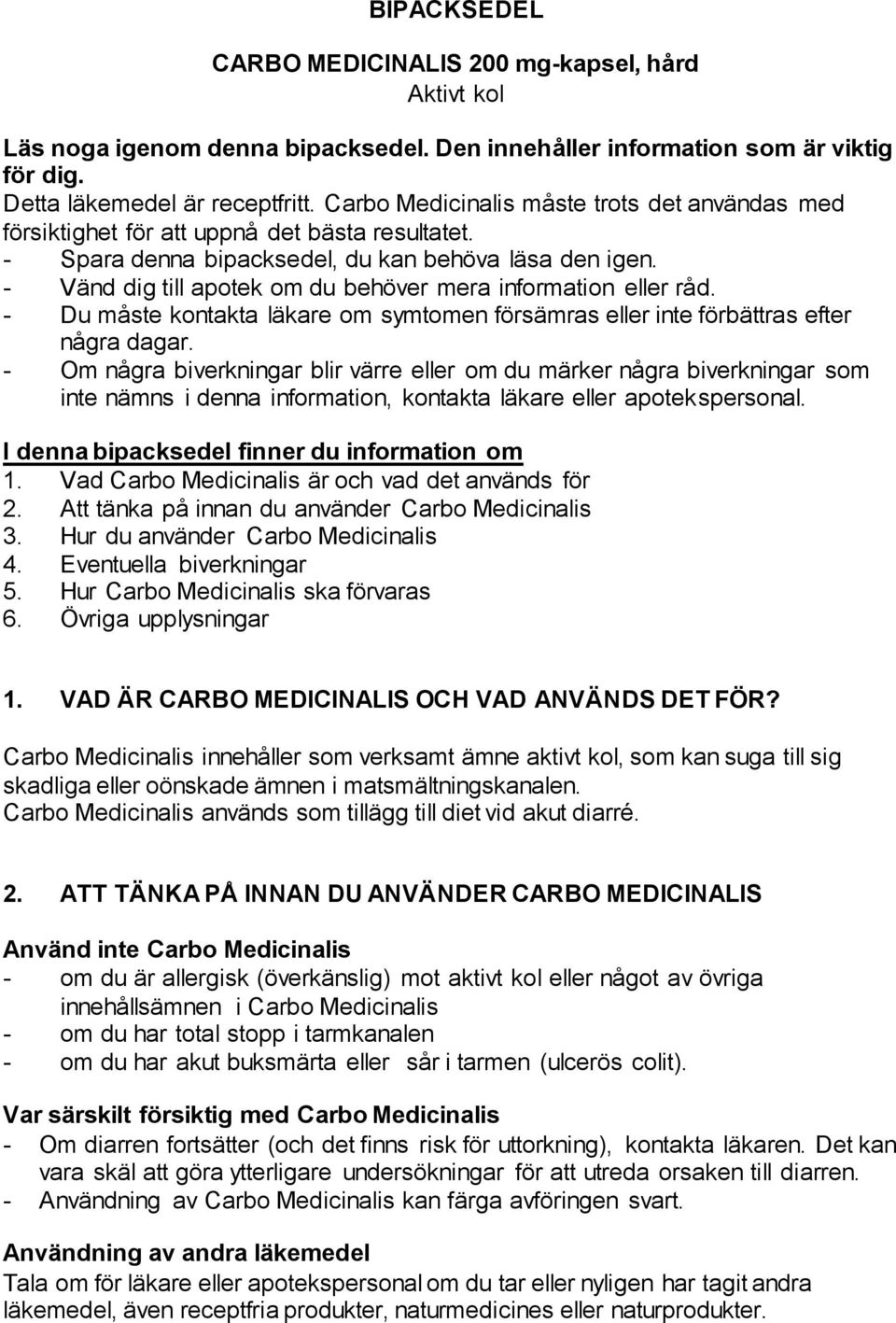 - Vänd dig till apotek om du behöver mera information eller råd. - Du måste kontakta läkare om symtomen försämras eller inte förbättras efter några dagar.