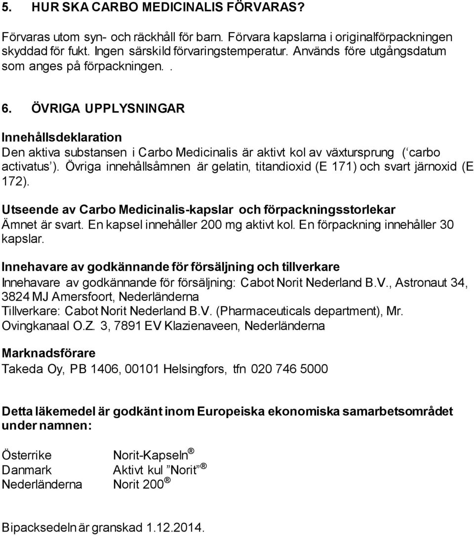 Övriga innehållsåmnen är gelatin, titandioxid (E 171) och svart järnoxid (E 172). Utseende av Carbo Medicinalis-kapslar och förpackningsstorlekar Ämnet är svart.