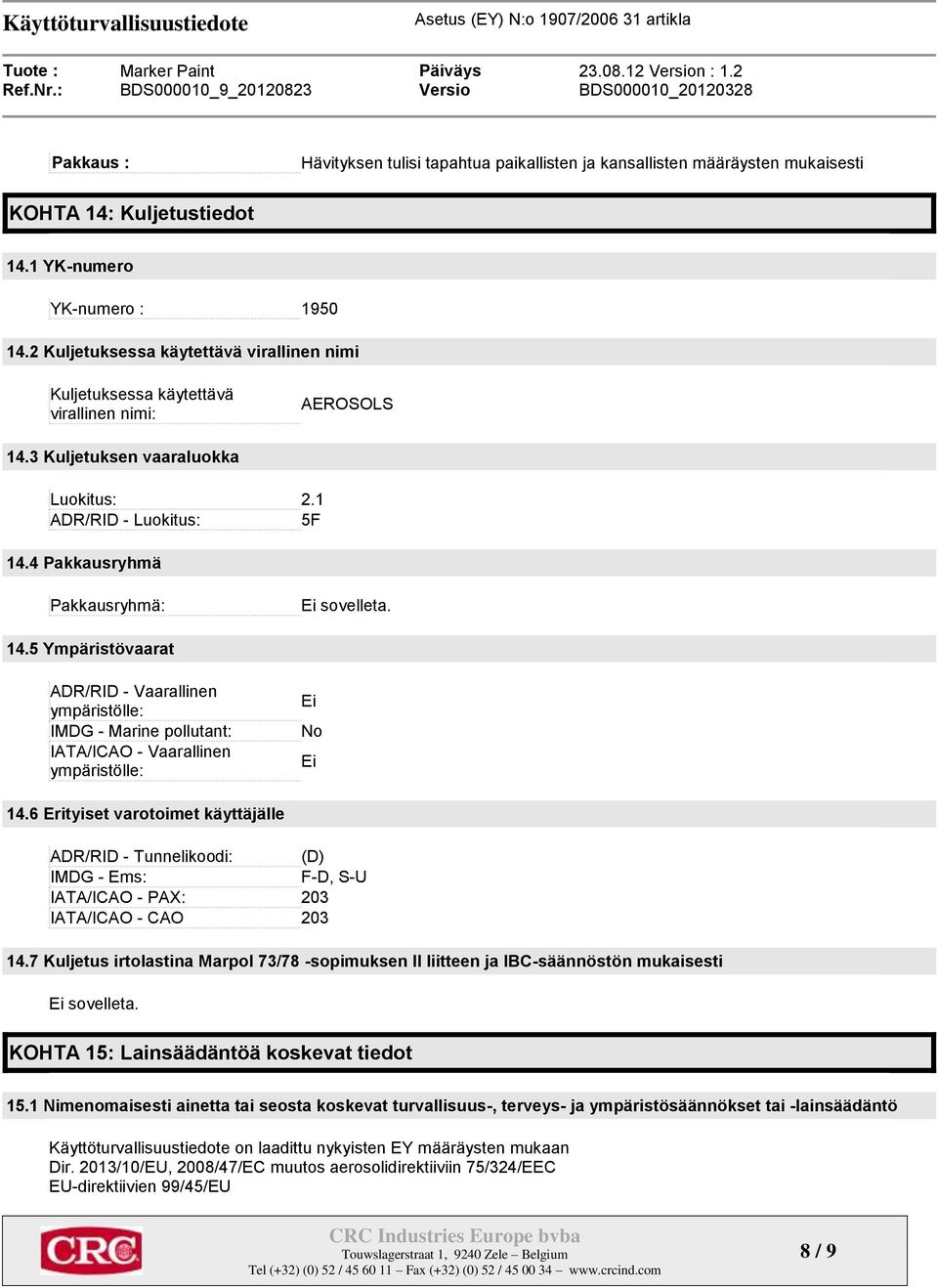 5 Ympäristövaarat ADR/RID - Vaarallinen ympäristölle: IMDG - Marine pollutant: IATA/ICAO - Vaarallinen ympäristölle: Ei No Ei 14.