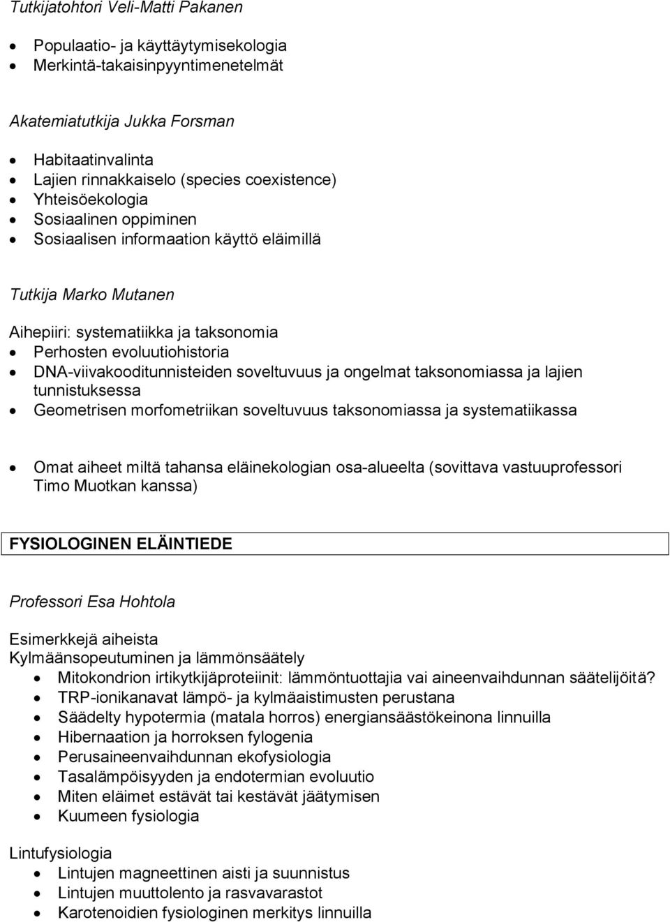 soveltuvuus ja ongelmat taksonomiassa ja lajien tunnistuksessa Geometrisen morfometriikan soveltuvuus taksonomiassa ja systematiikassa Omat aiheet miltä tahansa eläinekologian osa-alueelta (sovittava