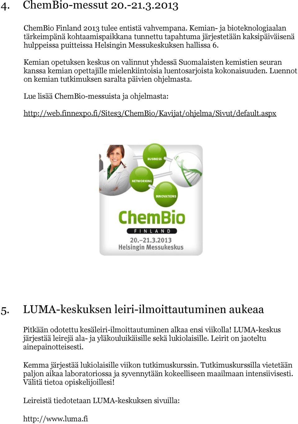 Kemian opetuksen keskus on valinnut yhdessä Suomalaisten kemistien seuran kanssa kemian opettajille mielenkiintoisia luentosarjoista kokonaisuuden.