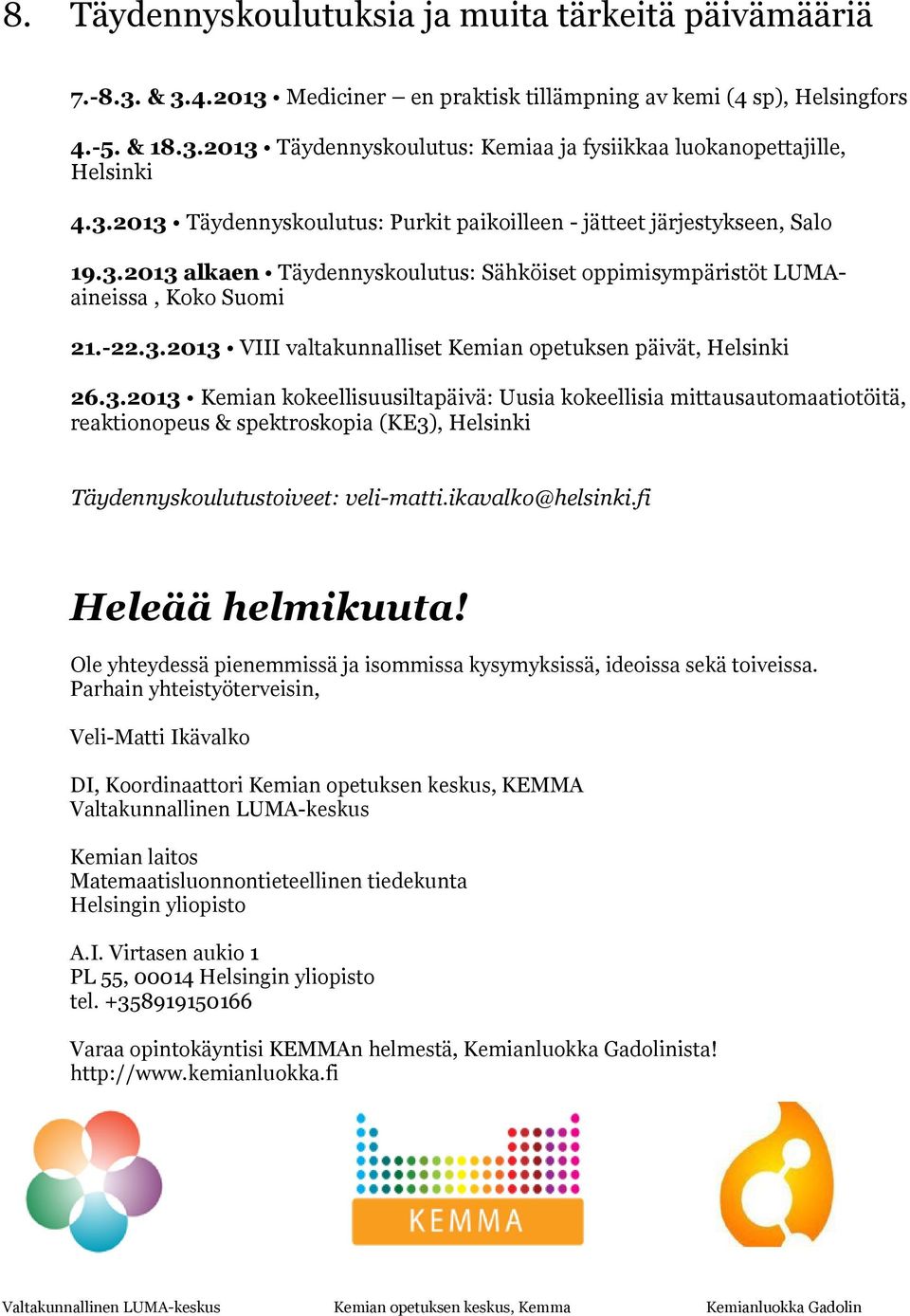 3.2013 Kemian kokeellisuusiltapäivä: Uusia kokeellisia mittausautomaatiotöitä, reaktionopeus & spektroskopia (KE3), Helsinki Täydennyskoulutustoiveet: veli-matti.ikavalko@helsinki.