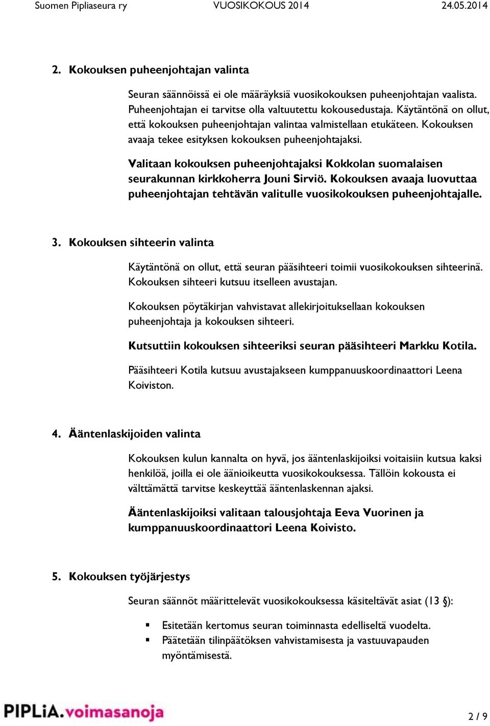 Valitaan kokouksen puheenjohtajaksi Kokkolan suomalaisen seurakunnan kirkkoherra Jouni Sirviö. Kokouksen avaaja luovuttaa puheenjohtajan tehtävän valitulle vuosikokouksen puheenjohtajalle. 3.