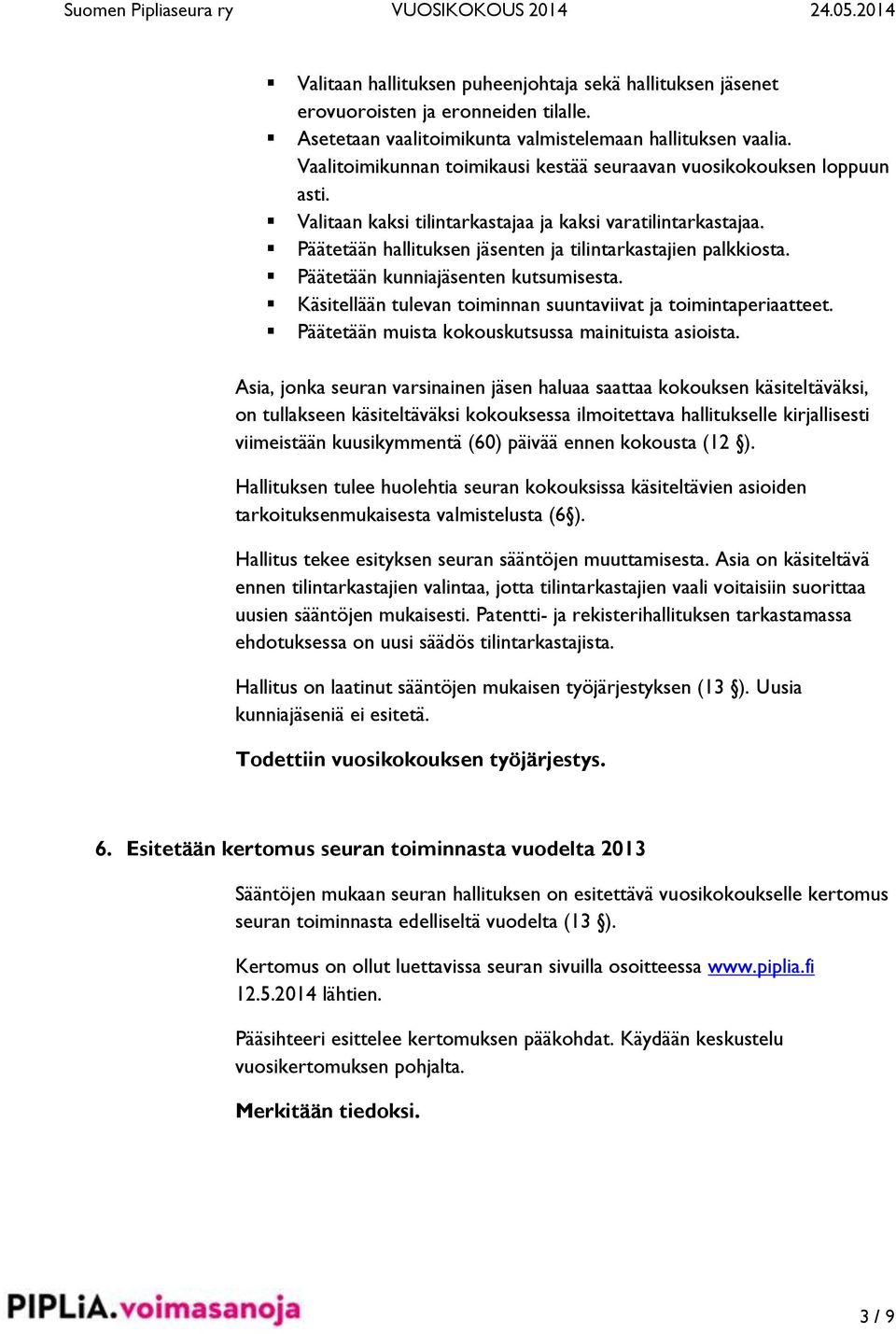 Päätetään kunniajäsenten kutsumisesta. Käsitellään tulevan toiminnan suuntaviivat ja toimintaperiaatteet. Päätetään muista kokouskutsussa mainituista asioista.