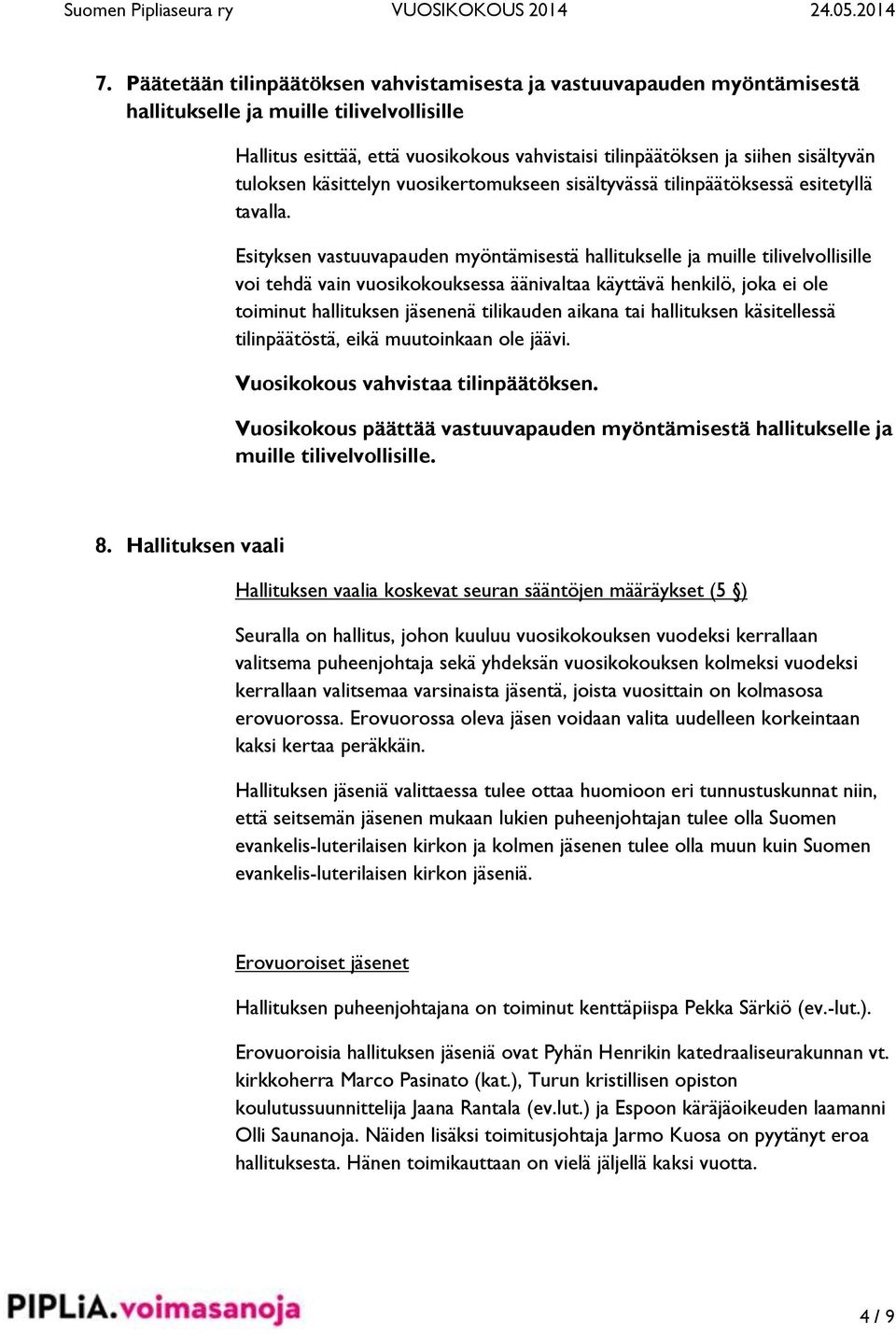 Esityksen vastuuvapauden myöntämisestä hallitukselle ja muille tilivelvollisille voi tehdä vain vuosikokouksessa äänivaltaa käyttävä henkilö, joka ei ole toiminut hallituksen jäsenenä tilikauden