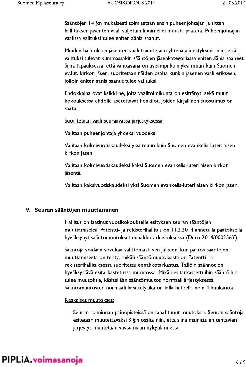 Siinä tapauksessa, että valittavana on useampi kuin yksi muun kuin Suomen ev.lut. kirkon jäsen, suoritetaan näiden osalta kunkin jäsenen vaali erikseen, jolloin eniten ääniä saanut tulee valituksi.