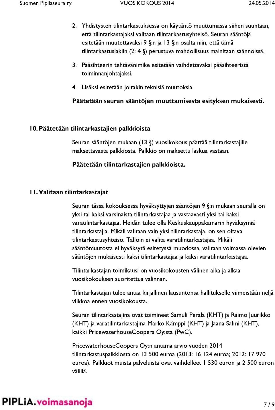 Pääsihteerin tehtävänimike esitetään vaihdettavaksi pääsihteeristä toiminnanjohtajaksi. 4. Lisäksi esitetään joitakin teknisiä muutoksia. Päätetään seuran sääntöjen muuttamisesta esityksen mukaisesti.