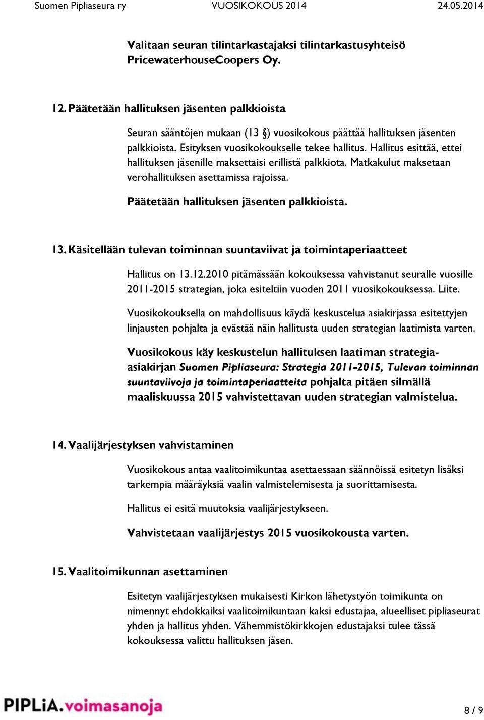 Hallitus esittää, ettei hallituksen jäsenille maksettaisi erillistä palkkiota. Matkakulut maksetaan verohallituksen asettamissa rajoissa. Päätetään hallituksen jäsenten palkkioista. 13.