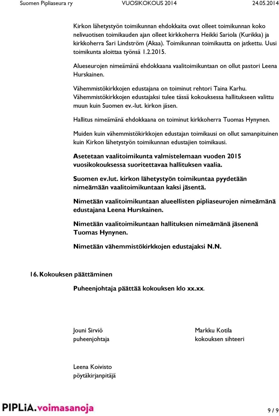 Vähemmistökirkkojen edustajana on toiminut rehtori Taina Karhu. Vähemmistökirkkojen edustajaksi tulee tässä kokouksessa hallitukseen valittu muun kuin Suomen ev.-lut. kirkon jäsen.