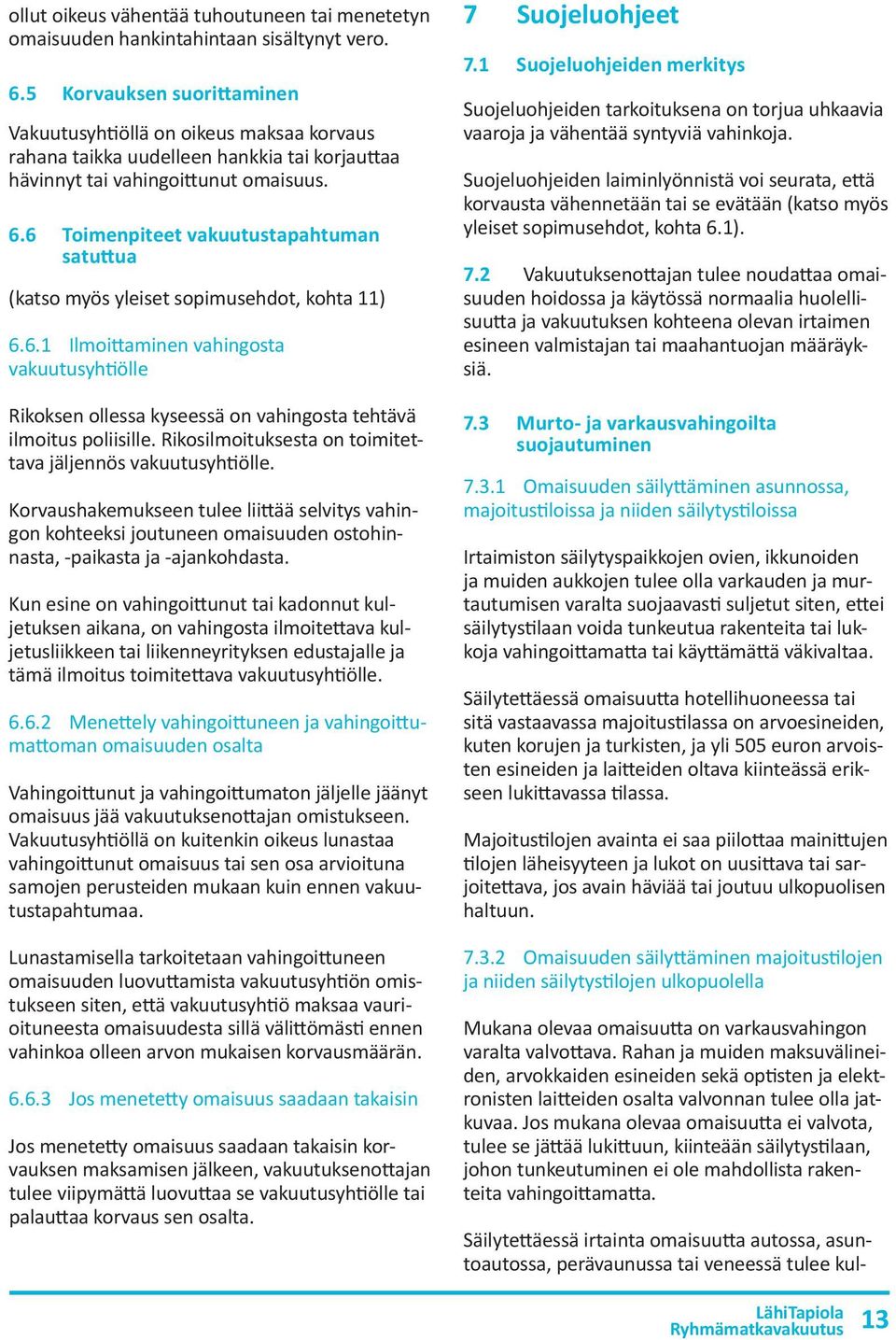 6 Toimenpiteet vakuutustapahtuman satuttua (katso myös yleiset sopimusehdot, kohta 11) 6.6.1 Ilmoittaminen vahingosta vakuutusyhtiölle Rikoksen ollessa kyseessä on vahingosta tehtävä ilmoitus poliisille.