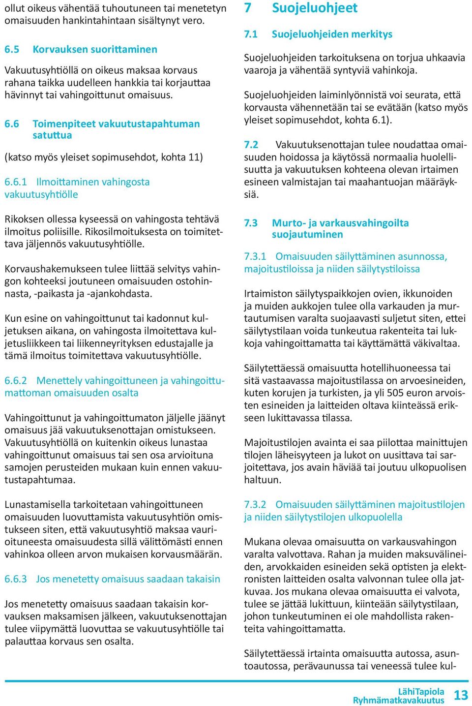 6 Toimenpiteet vakuutustapahtuman satuttua (katso myös yleiset sopimusehdot, kohta 11) 6.6.1 Ilmoittaminen vahingosta vakuutusyhtiölle Rikoksen ollessa kyseessä on vahingosta tehtävä ilmoitus poliisille.