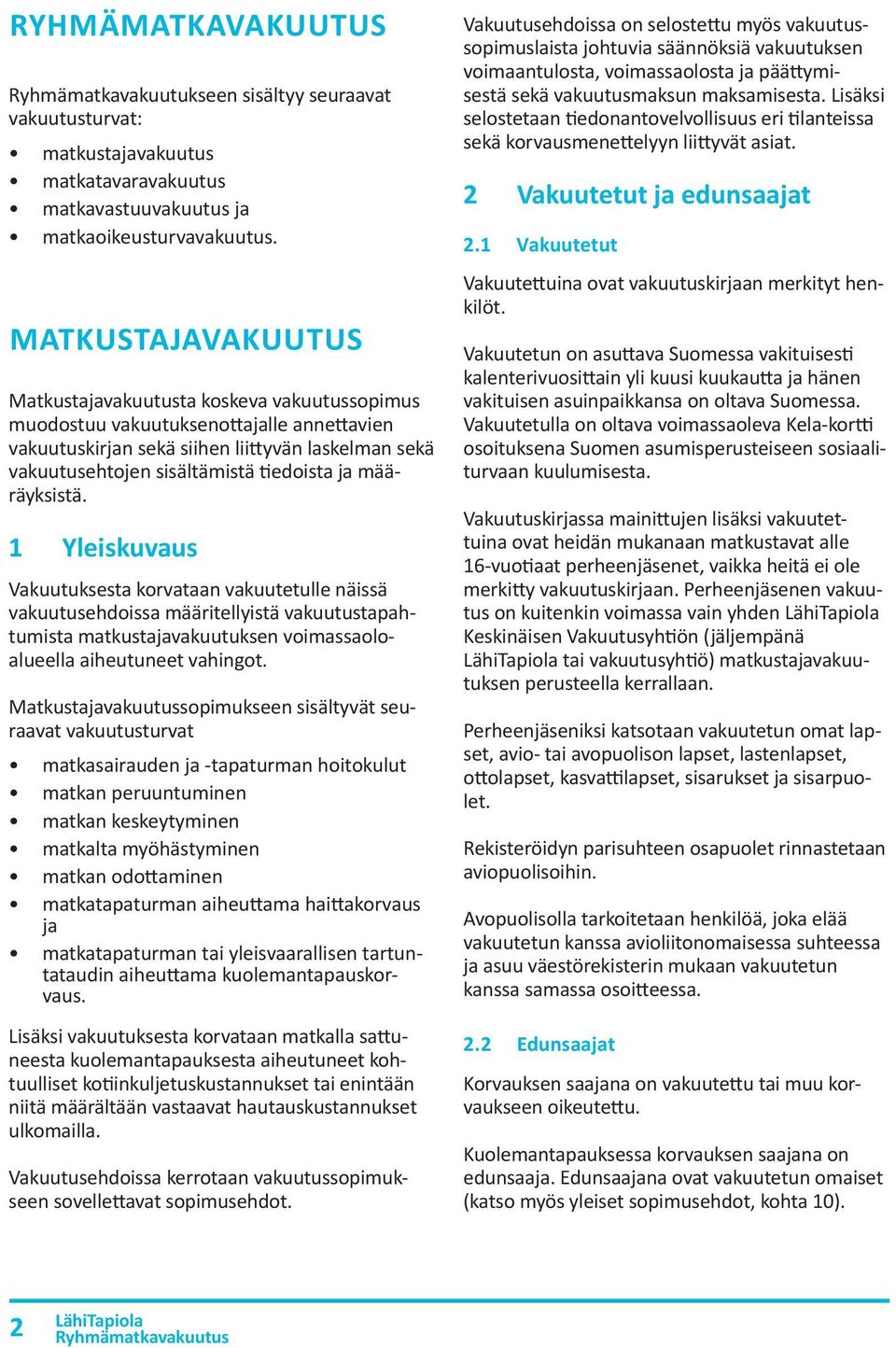 ja määräyksistä. 1 Yleiskuvaus Vakuutuksesta korvataan vakuutetulle näissä vakuutusehdoissa määritellyistä vakuutustapahtumista matkustajavakuutuksen voimassaoloalueella aiheutuneet vahingot.