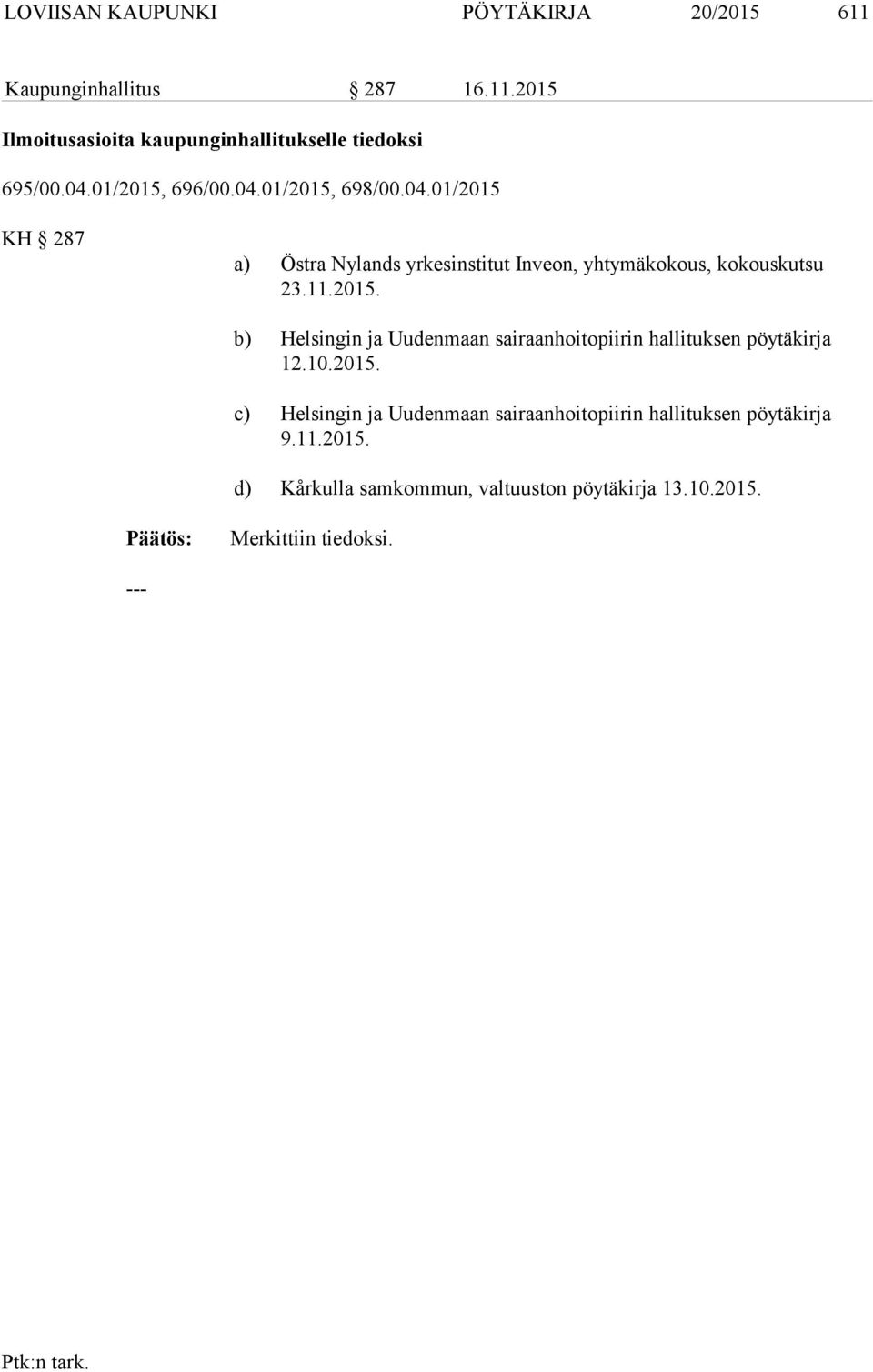 11.2015. b) Helsingin ja Uudenmaan sairaanhoitopiirin hallituksen pöytäkirja 12.10.2015. c) Helsingin ja Uudenmaan sairaanhoitopiirin hallituksen pöytäkirja 9.