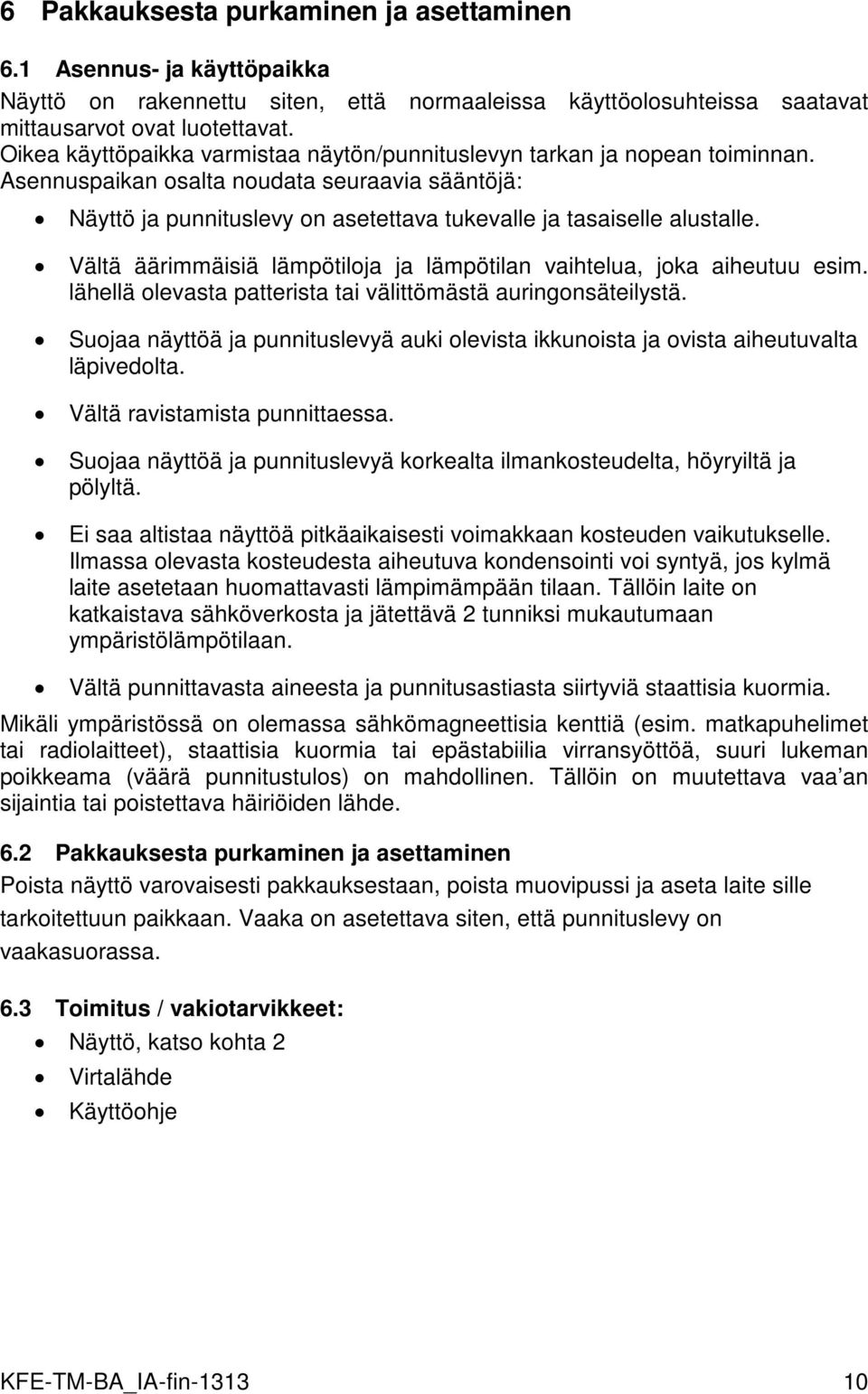 Vältä äärimmäisiä lämpötiloja ja lämpötilan vaihtelua, joka aiheutuu esim. lähellä olevasta patterista tai välittömästä auringonsäteilystä.