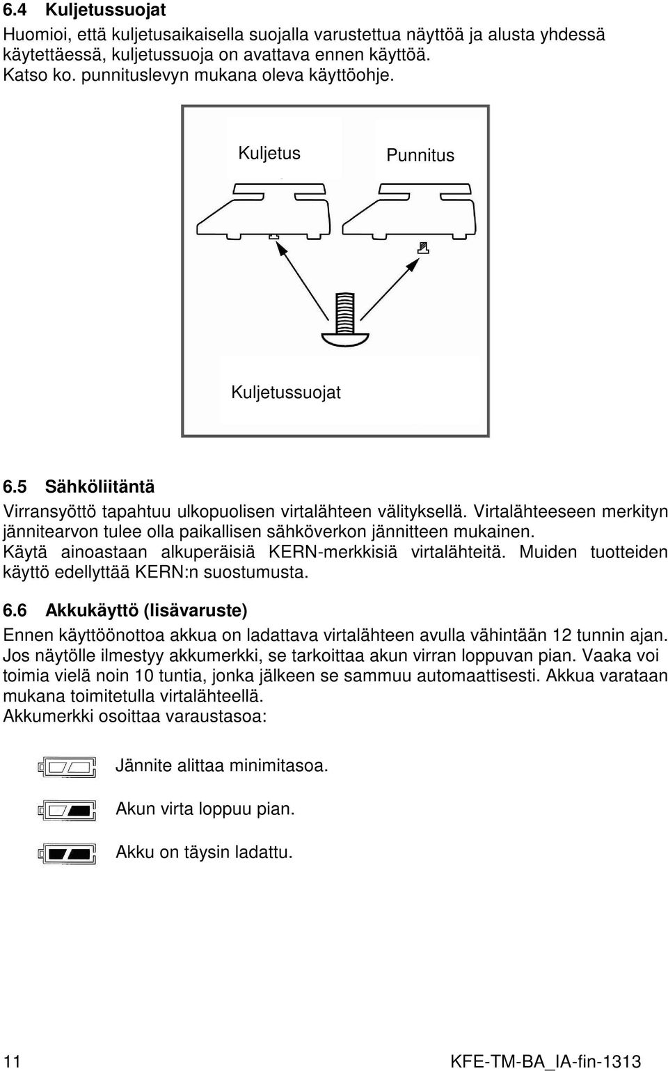 Virtalähteeseen merkityn jännitearvon tulee olla paikallisen sähköverkon jännitteen mukainen. Käytä ainoastaan alkuperäisiä KERN-merkkisiä virtalähteitä.