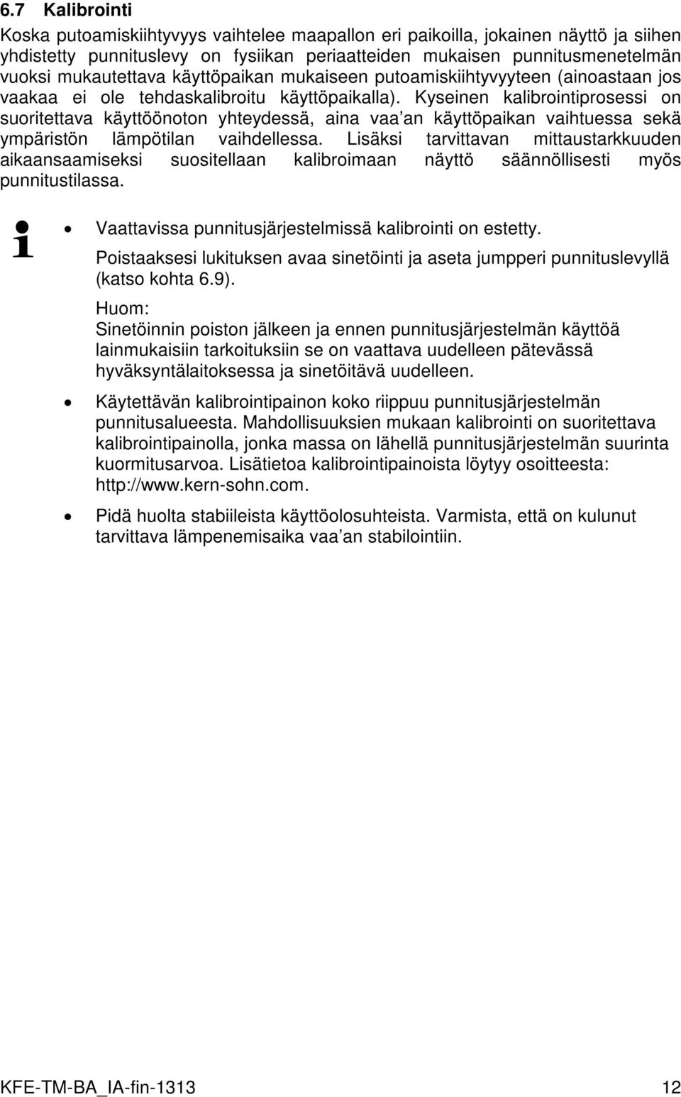 Kyseinen kalibrointiprosessi on suoritettava käyttöönoton yhteydessä, aina vaa an käyttöpaikan vaihtuessa sekä ympäristön lämpötilan vaihdellessa.