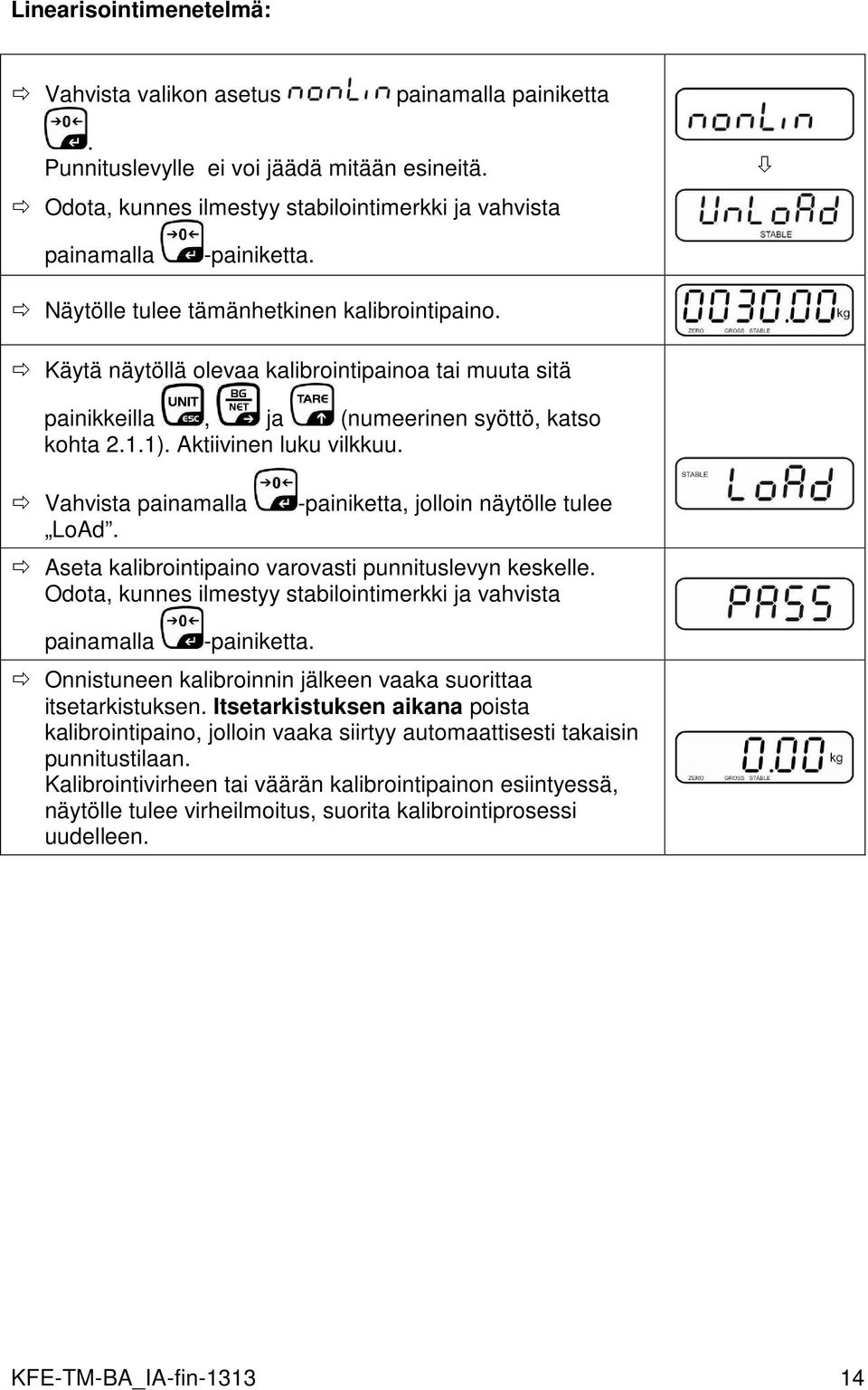 Vahvista painamalla -painiketta, jolloin näytölle tulee LoAd. Aseta kalibrointipaino varovasti punnituslevyn keskelle. Odota, kunnes ilmestyy stabilointimerkki ja vahvista painamalla -painiketta.