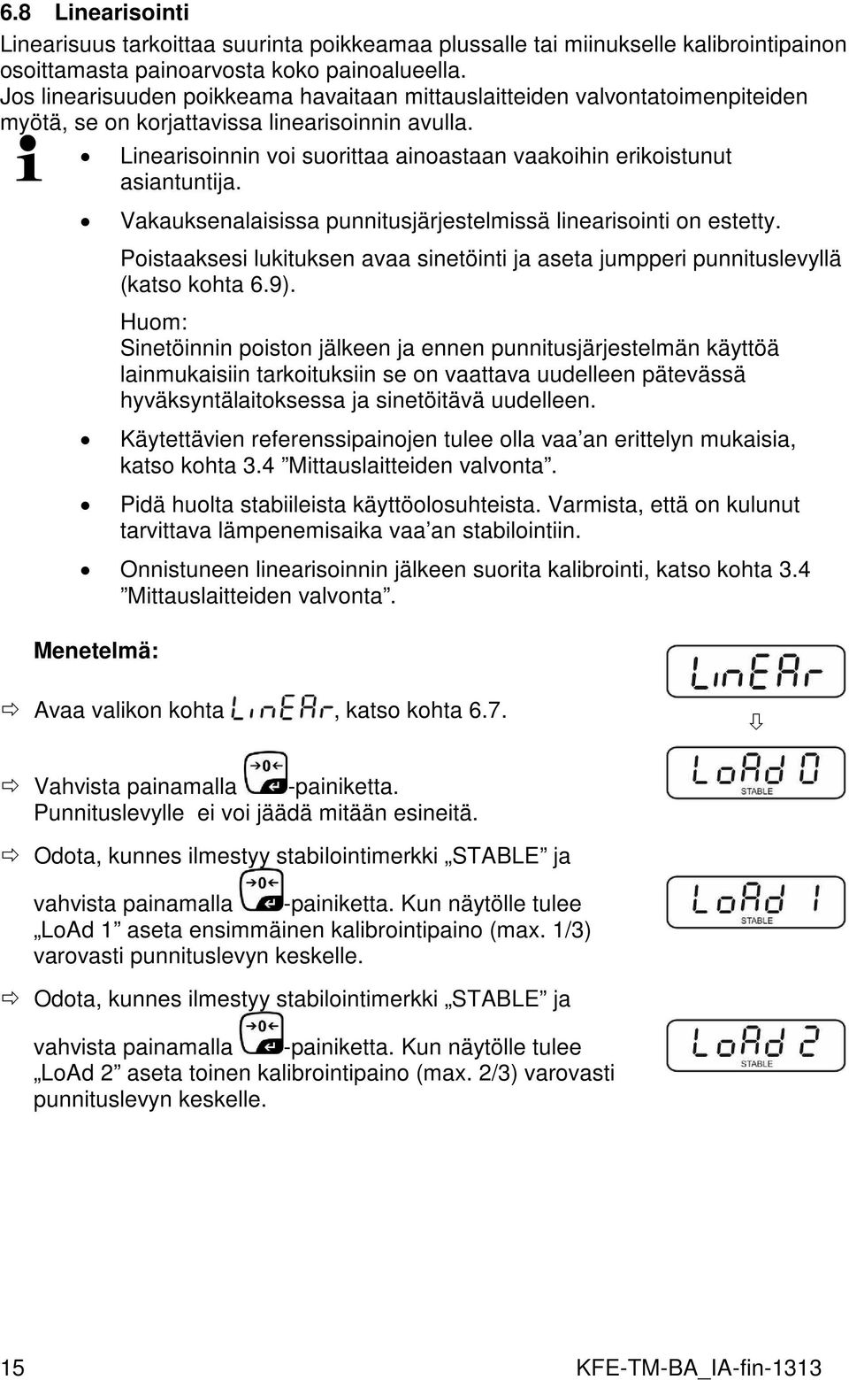 Linearisoinnin voi suorittaa ainoastaan vaakoihin erikoistunut asiantuntija. Vakauksenalaisissa punnitusjärjestelmissä linearisointi on estetty.