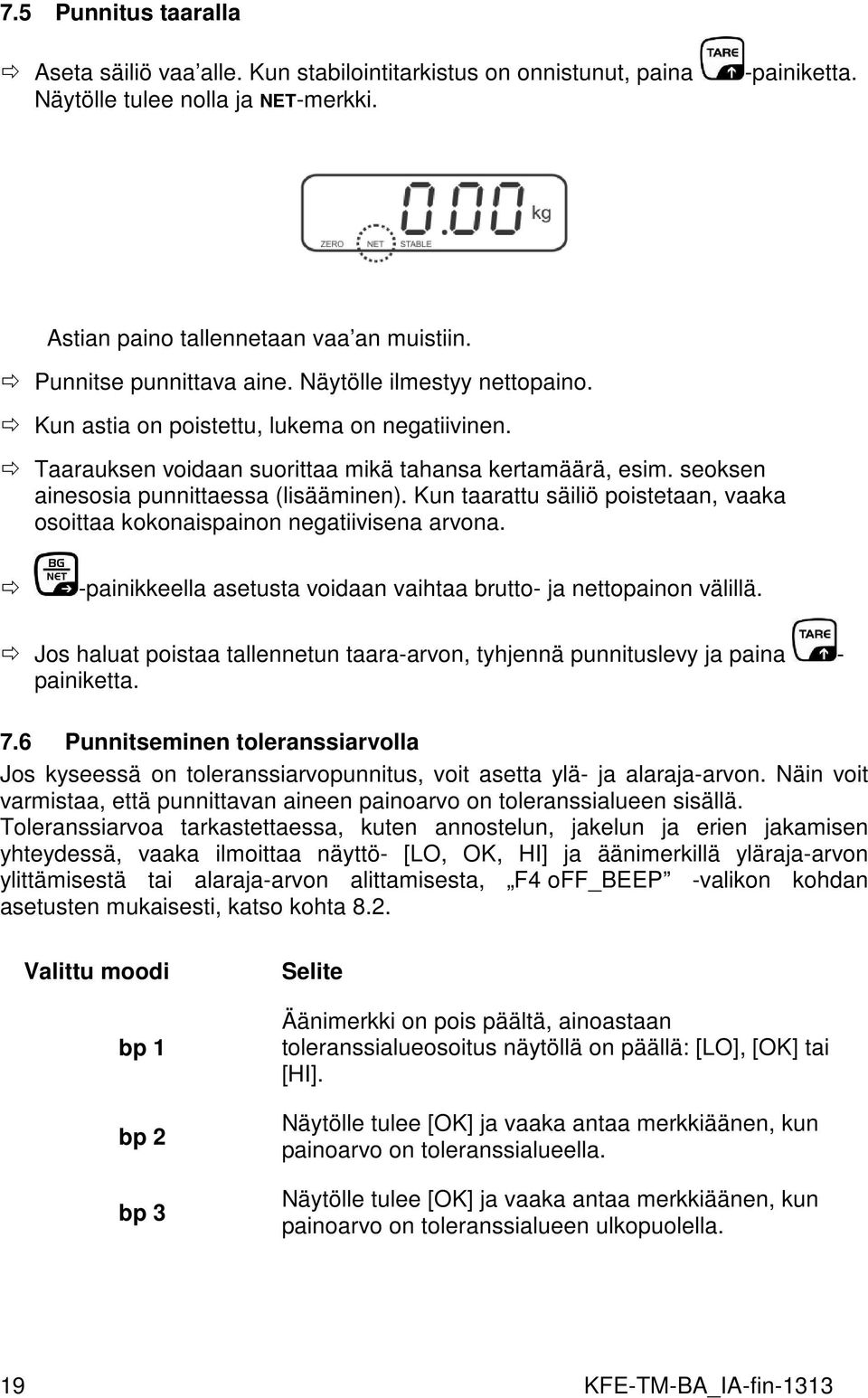 seoksen ainesosia punnittaessa (lisääminen). Kun taarattu säiliö poistetaan, vaaka osoittaa kokonaispainon negatiivisena arvona. -painikkeella asetusta voidaan vaihtaa brutto- ja nettopainon välillä.