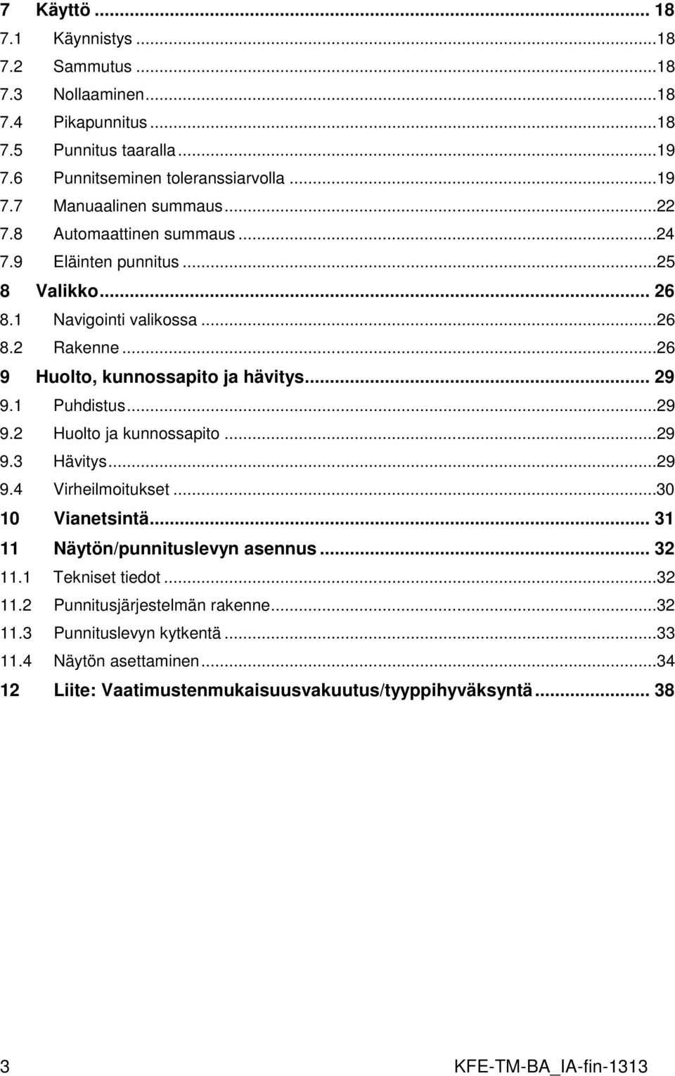 ..29 9.2 Huolto ja kunnossapito...29 9.3 Hävitys...29 9.4 Virheilmoitukset...30 10 Vianetsintä... 31 11 Näytön/punnituslevyn asennus... 32 11.1 Tekniset tiedot...32 11.2 Punnitusjärjestelmän rakenne.