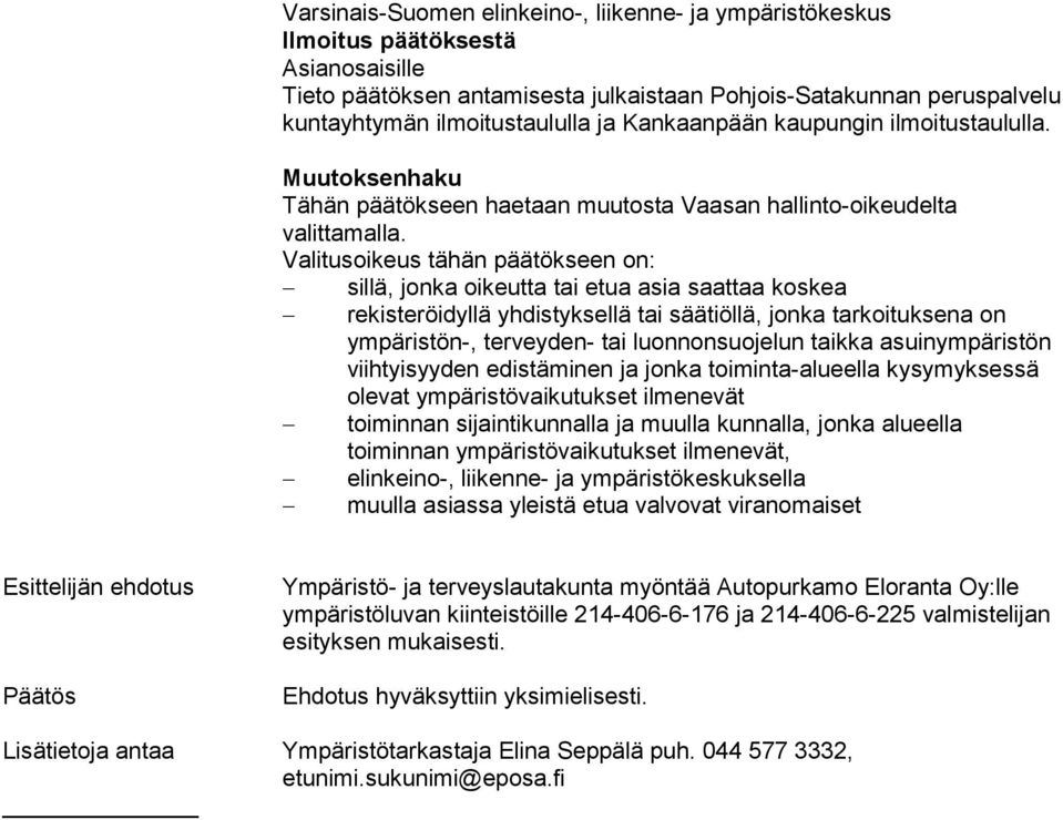 Valitusoikeus tähän päätökseen on: sillä, jonka oikeutta tai etua asia saattaa koskea rekisteröidyllä yhdistyksellä tai säätiöllä, jonka tarkoituksena on ympäristön-, terveyden- tai luonnonsuojelun
