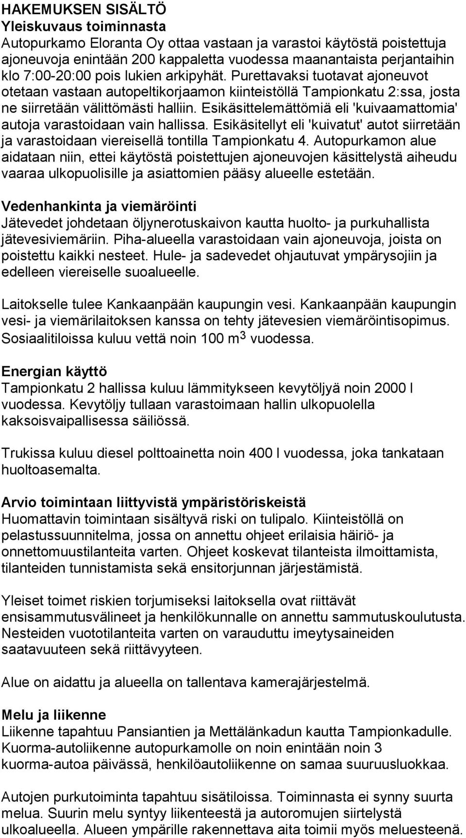 Esikäsittelemättömiä eli 'kuivaamattomia' autoja varastoidaan vain hallissa. Esikäsitellyt eli 'kuivatut' autot siirretään ja varastoidaan viereisellä tontilla Tampionkatu 4.