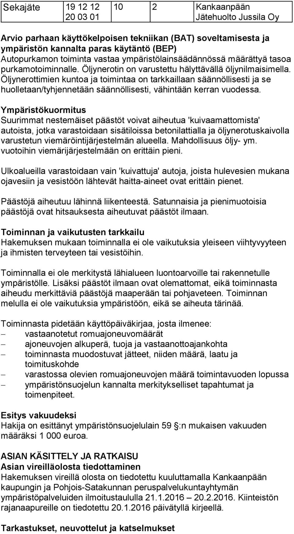 Öljynerottimien kuntoa ja toimintaa on tarkkaillaan säännöllisesti ja se huolletaan/tyhjennetään säännöllisesti, vähintään kerran vuodessa.