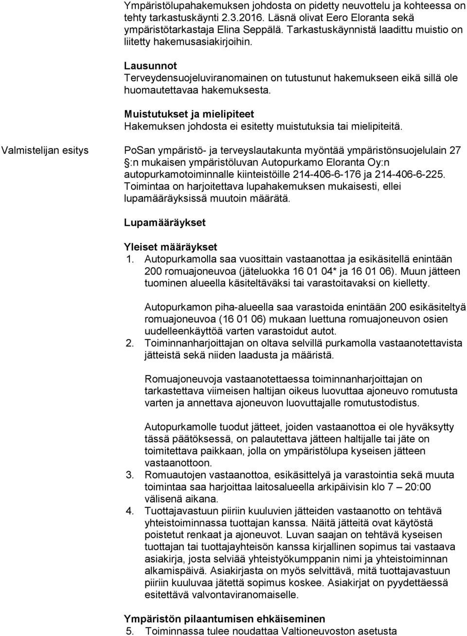 Muistutukset ja mielipiteet Hakemuksen johdosta ei esitetty muistutuksia tai mielipiteitä.
