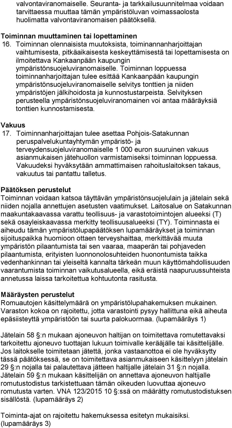 Toiminnan olennaisista muutoksista, toiminannanharjoittajan vaihtumisesta, pitkäaikaisesta keskeyttämisestä tai lopettamisesta on ilmoitettava Kankaanpään kaupungin ympäristönsuojeluviranomaiselle.