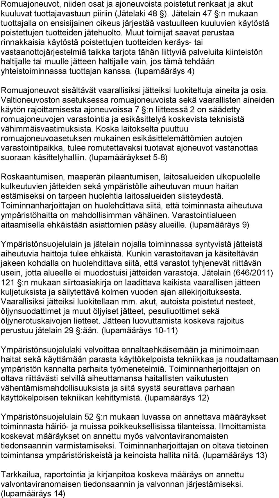 Muut toimijat saavat perustaa rinnakkaisia käytöstä poistettujen tuotteiden keräys- tai vastaanottojärjestelmiä taikka tarjota tähän liittyviä palveluita kiinteistön haltijalle tai muulle jätteen