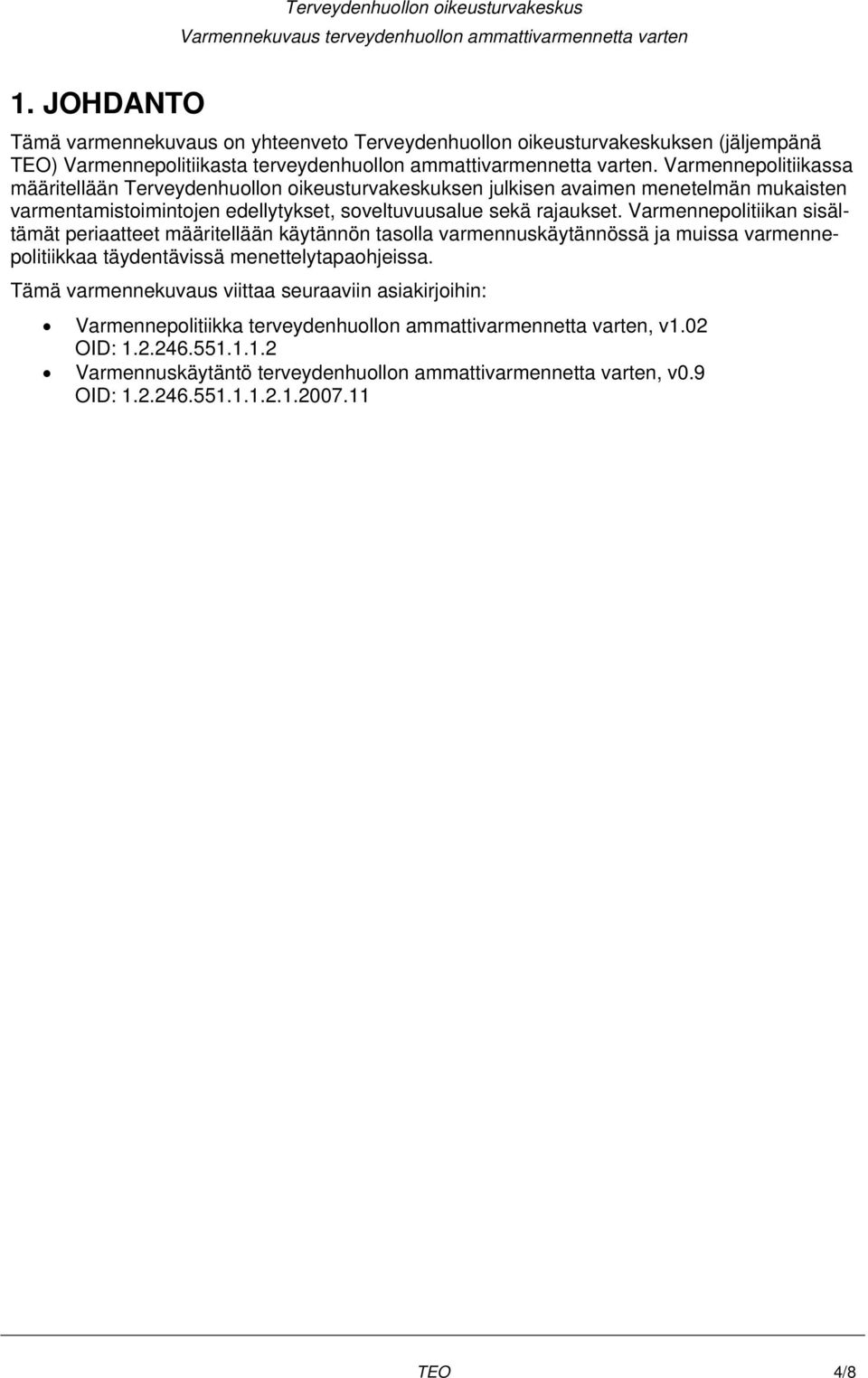 Varmennepolitiikan sisältämät periaatteet määritellään käytännön tasolla varmennuskäytännössä ja muissa varmennepolitiikkaa täydentävissä menettelytapaohjeissa.