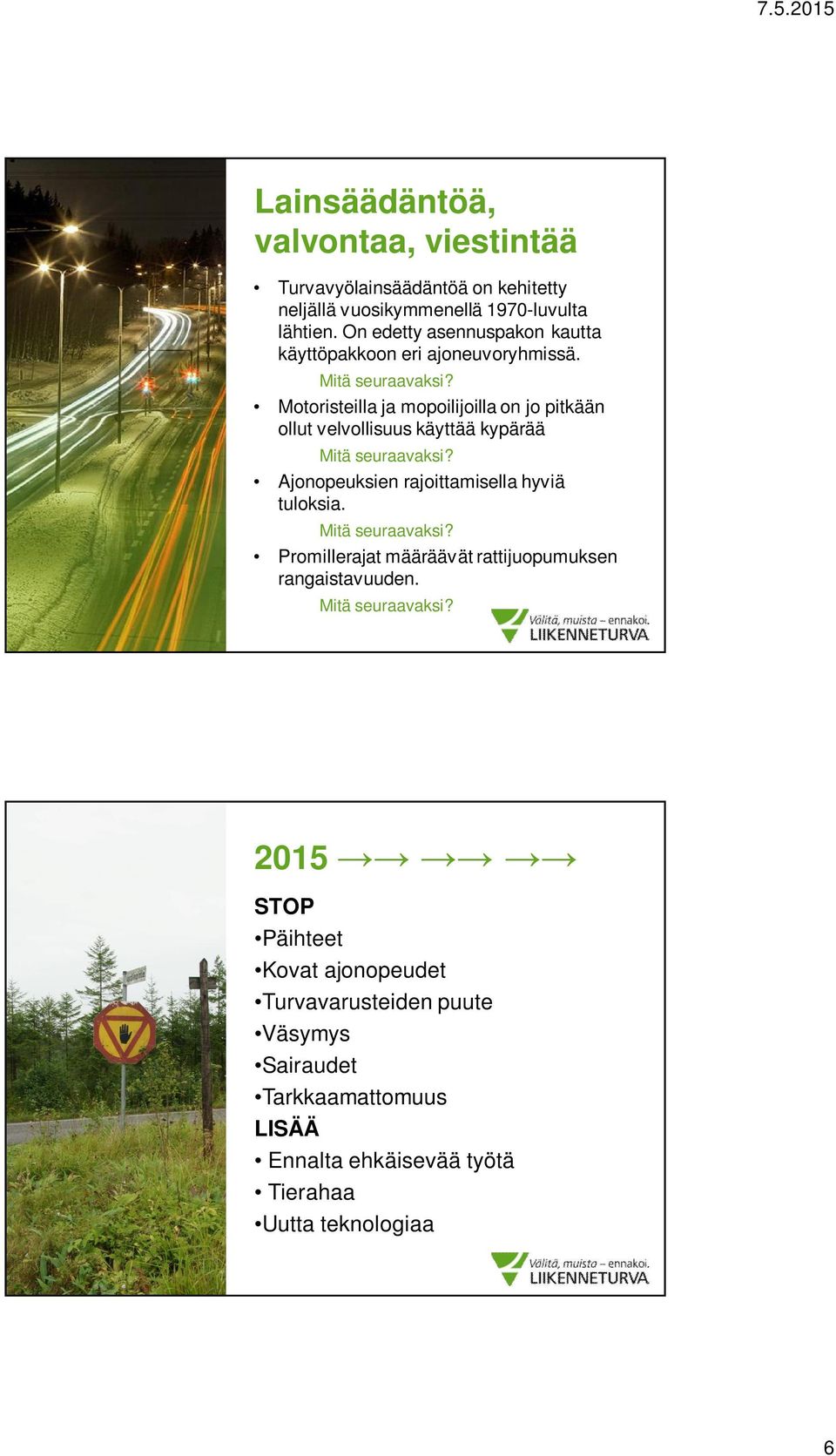 Motoristeilla ja mopoilijoilla on jo pitkään ollut velvollisuus käyttää kypärää Mitä seuraavaksi? Ajonopeuksien rajoittamisella hyviä tuloksia.