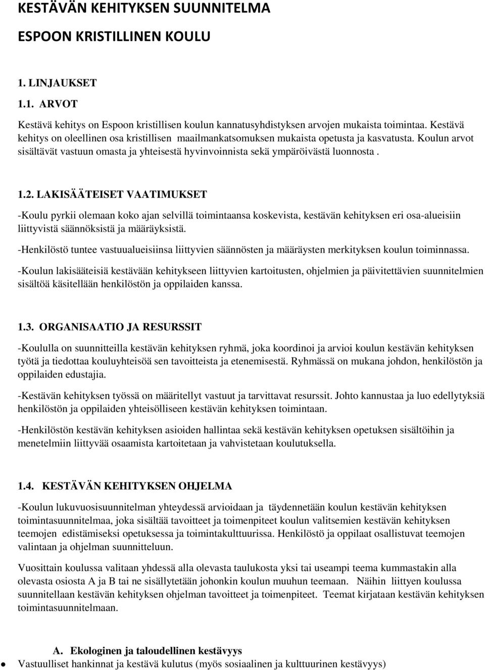 2. LAKISÄÄTEISET VAATIMUKSET -Koulu pyrkii olemaan koko ajan selvillä toimintaansa koskevista, kestävän kehityksen eri osa-alueisiin liittyvistä säännöksistä ja määräyksistä.