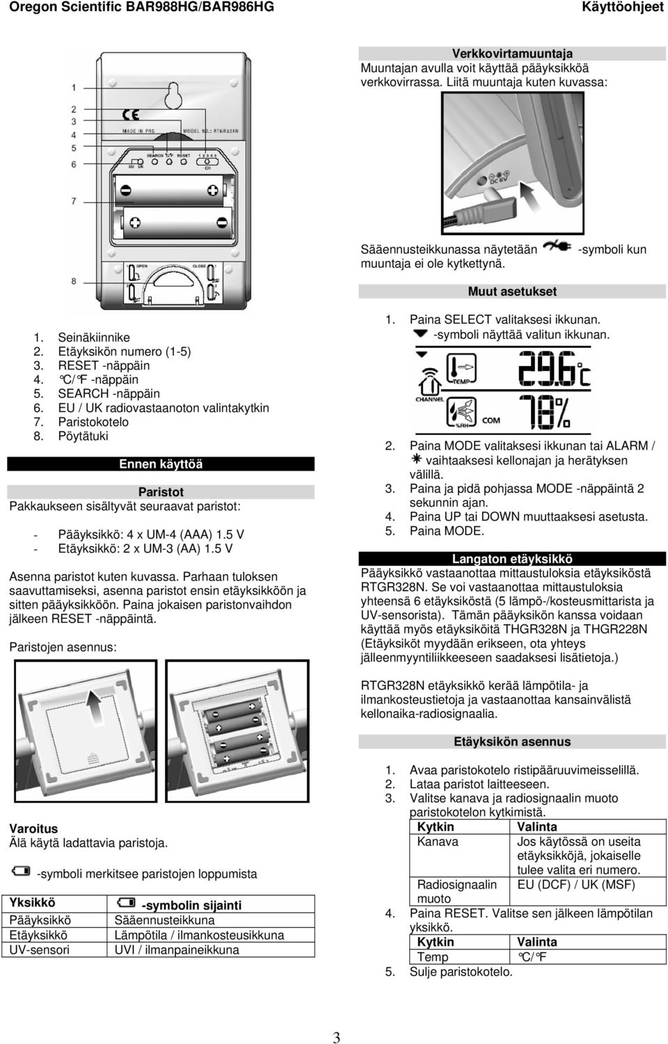 Pöytätuki Ennen käyttöä Paristot Pakkaukseen sisältyvät seuraavat paristot: - Pääyksikkö: 4 x UM-4 (AAA) 1.5 V - Etäyksikkö: 2 x UM-3 (AA) 1.5 V Asenna paristot kuten kuvassa.