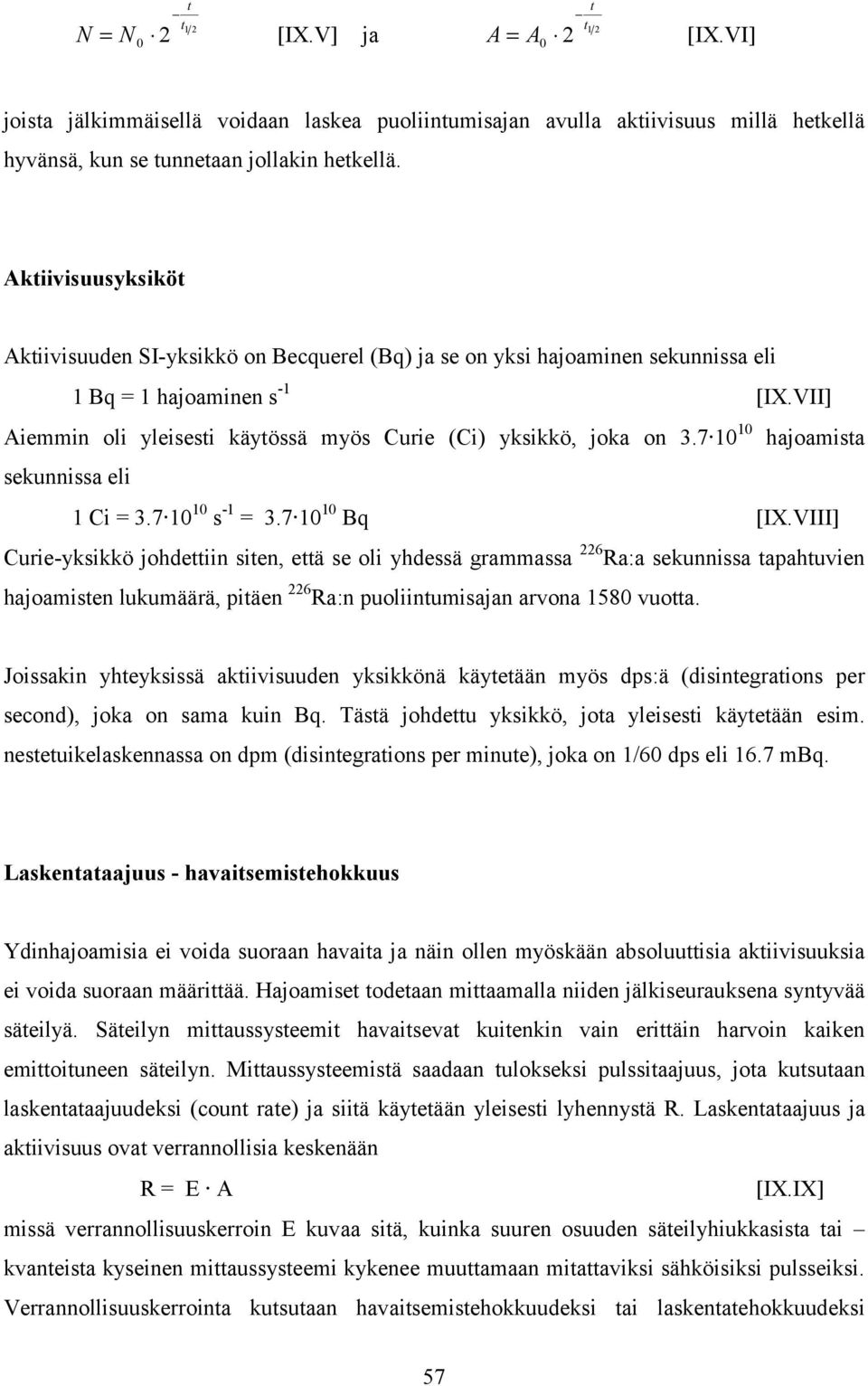 7 1 1 hajoamisa sekunnissa eli 1 Ci = 3.7 1 1 s -1 = 3.7 1 1 Bq [IX.