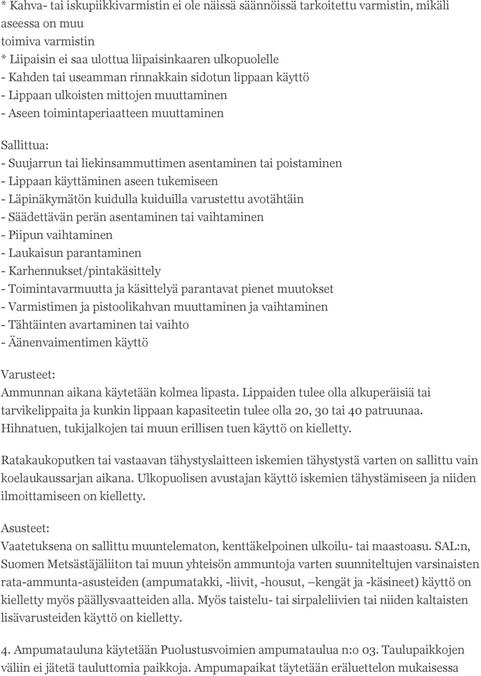 käyttäminen aseen tukemiseen - Läpinäkymätön kuidulla kuiduilla varustettu avotähtäin - Säädettävän perän asentaminen tai vaihtaminen - Piipun vaihtaminen - Laukaisun parantaminen -