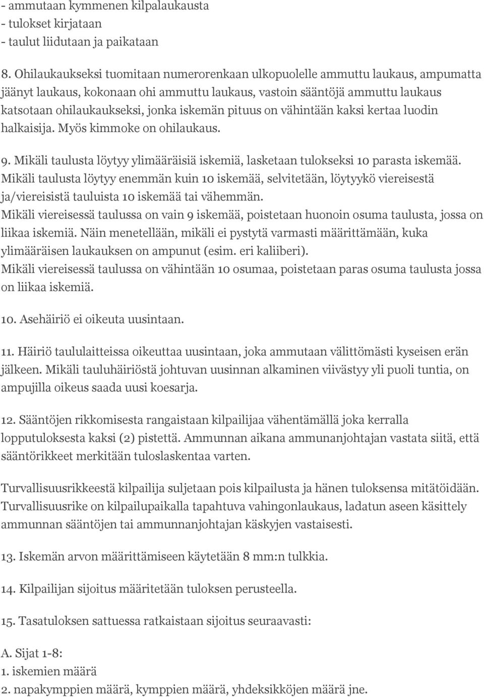 pituus on vähintään kaksi kertaa luodin halkaisija. Myös kimmoke on ohilaukaus. 9. Mikäli taulusta löytyy ylimääräisiä iskemiä, lasketaan tulokseksi 10 parasta iskemää.