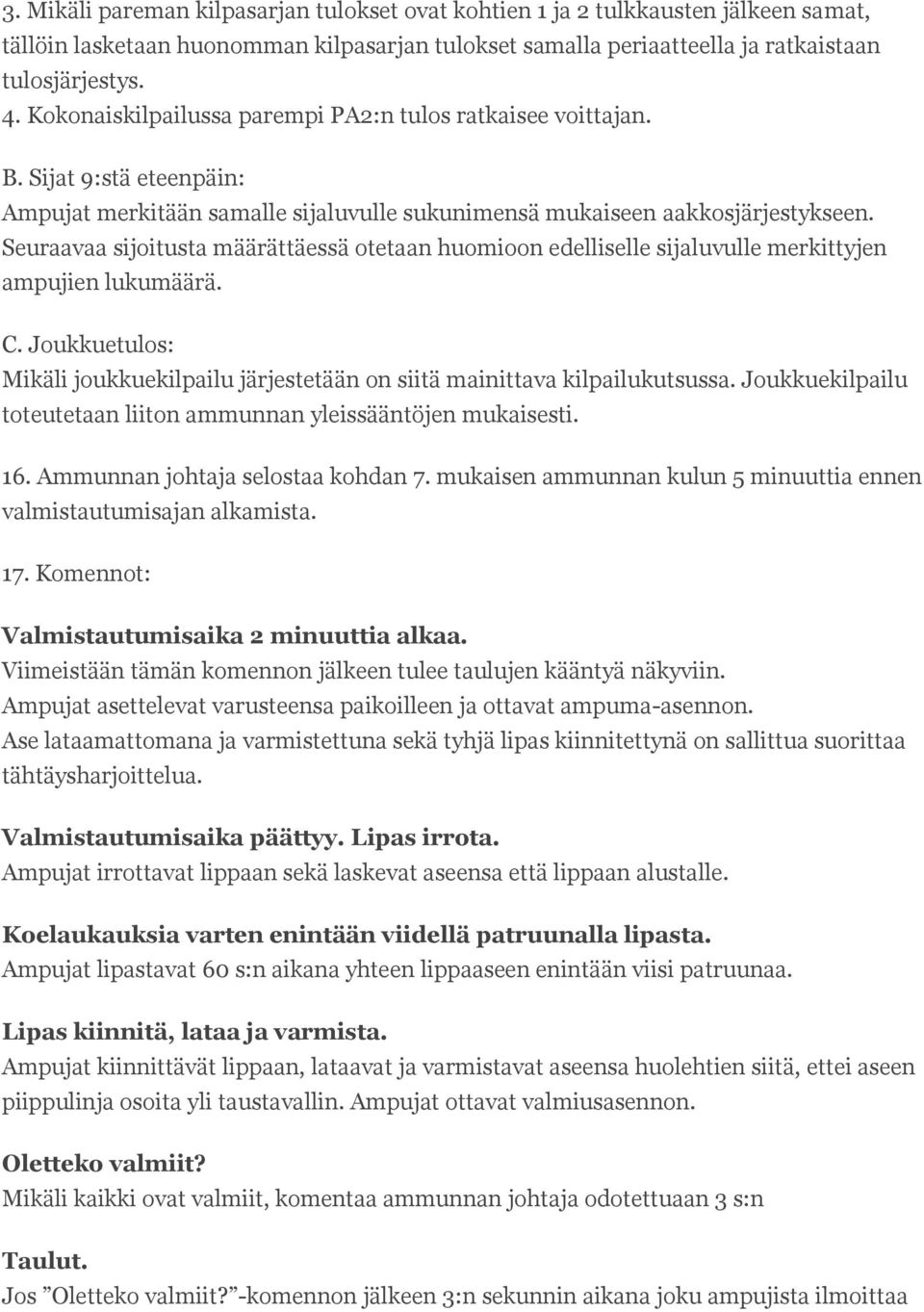 Seuraavaa sijoitusta määrättäessä otetaan huomioon edelliselle sijaluvulle merkittyjen ampujien lukumäärä. C. Joukkuetulos: Mikäli joukkuekilpailu järjestetään on siitä mainittava kilpailukutsussa.