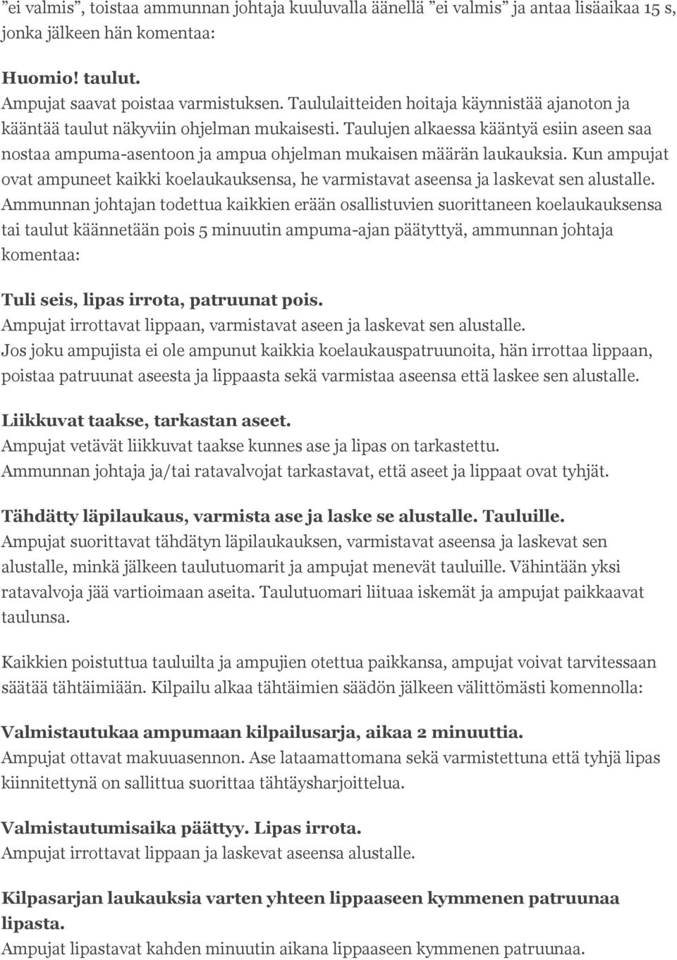 Taulujen alkaessa kääntyä esiin aseen saa nostaa ampuma-asentoon ja ampua ohjelman mukaisen määrän laukauksia.