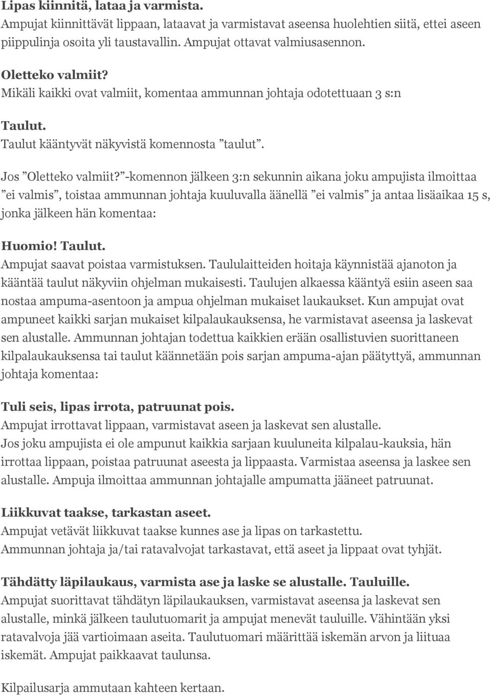 -komennon jälkeen 3:n sekunnin aikana joku ampujista ilmoittaa ei valmis, toistaa ammunnan johtaja kuuluvalla äänellä ei valmis ja antaa lisäaikaa 15 s, jonka jälkeen hän komentaa: Huomio! Taulut.