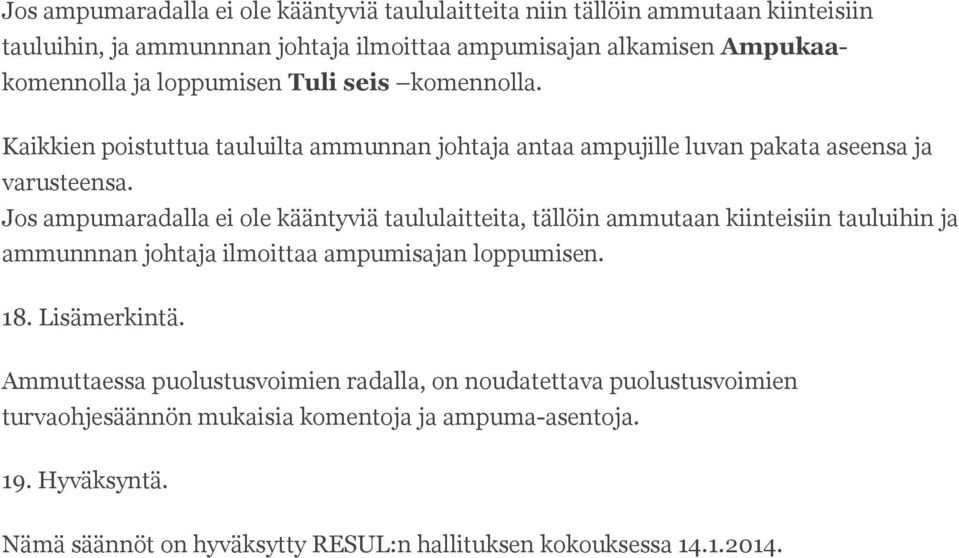 Jos ampumaradalla ei ole kääntyviä taululaitteita, tällöin ammutaan kiinteisiin tauluihin ja ammunnnan johtaja ilmoittaa ampumisajan loppumisen. 18. Lisämerkintä.