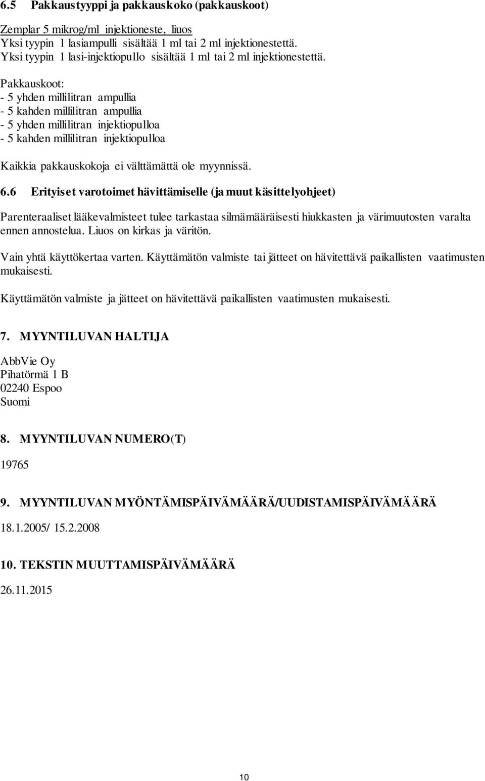 Pakkauskoot: - 5 yhden millilitran ampullia - 5 kahden millilitran ampullia - 5 yhden millilitran injektiopulloa - 5 kahden millilitran injektiopulloa Kaikkia pakkauskokoja ei välttämättä ole
