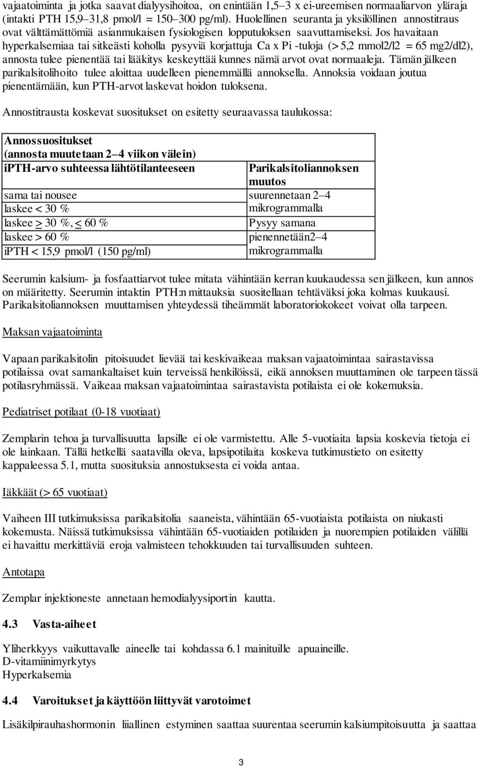 Jos havaitaan hyperkalsemiaa tai sitkeästi koholla pysyviä korjattuja Ca x Pi -tuloja (> 5,2 mmol2/l2 = 65 mg2/dl2), annosta tulee pienentää tai lääkitys keskeyttää kunnes nämä arvot ovat normaaleja.