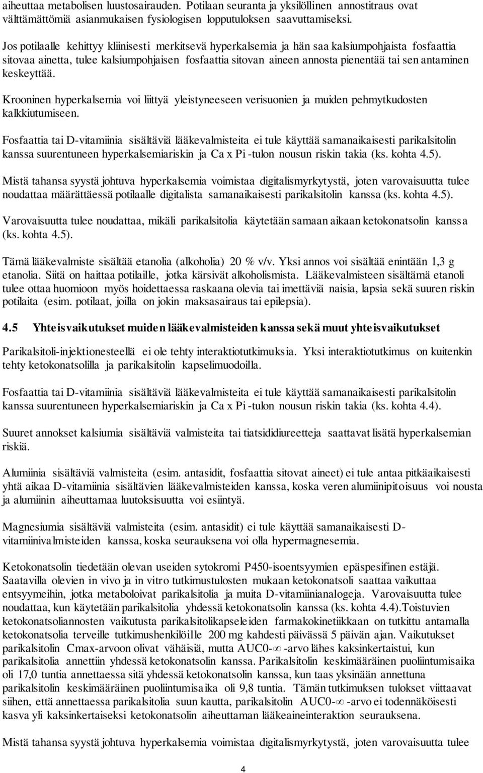 antaminen keskeyttää. Krooninen hyperkalsemia voi liittyä yleistyneeseen verisuonien ja muiden pehmytkudosten kalkkiutumiseen.